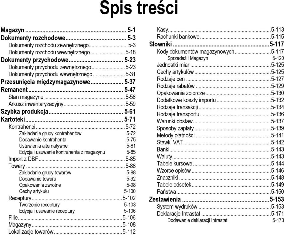 .. 5-71 Kontrahenci... 5-72 Zakładanie grupy kontrahentów 5-72 Dodawanie kontrahenta 5-75 Ustawienia alternatywne 5-81 Edycja i usuwanie kontrahenta z magazynu 5-85 Import z DBF... 5-85 Towary.