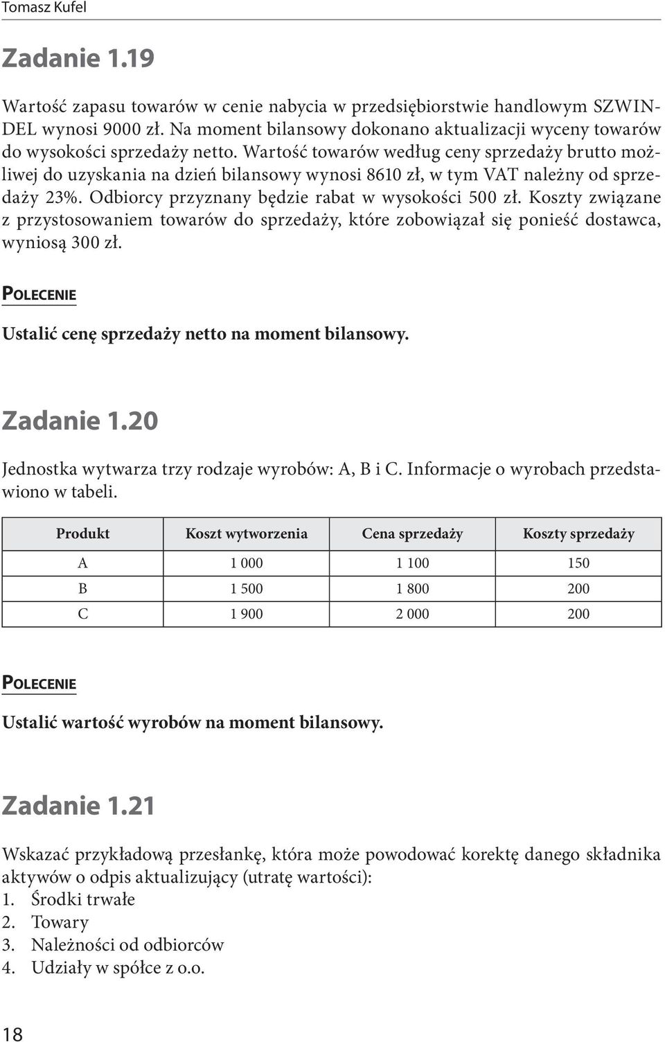 Koszty związane z przystosowaniem towarów do sprzedaży, które zobowiązał się ponieść dostawca, wyniosą 300 zł. Ustalić cenę sprzedaży netto na moment bilansowy. Zadanie 1.