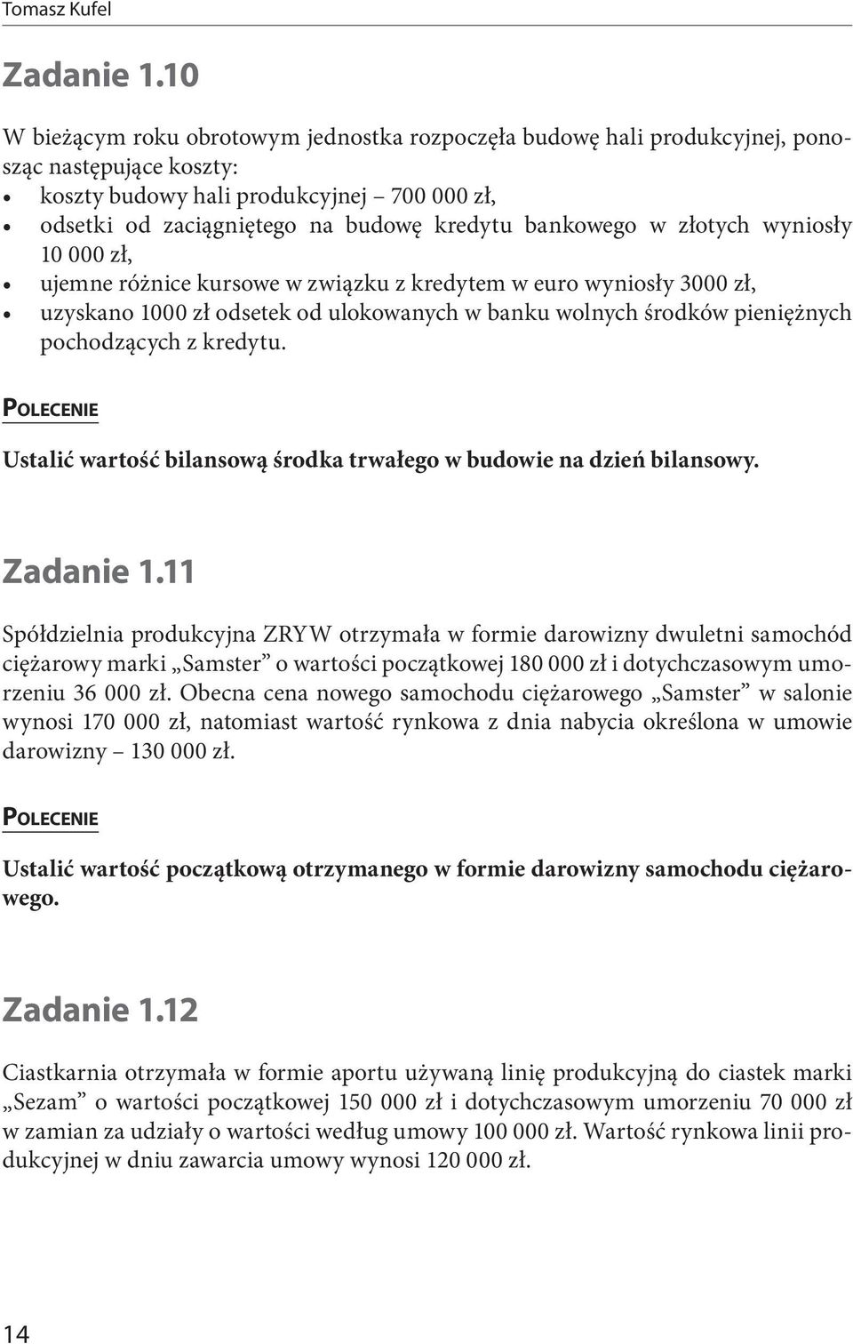 bankowego w złotych wyniosły 10 000 zł, ujemne różnice kursowe w związku z kredytem w euro wyniosły 3000 zł, uzyskano 1000 zł odsetek od ulokowanych w banku wolnych środków pieniężnych pochodzących z