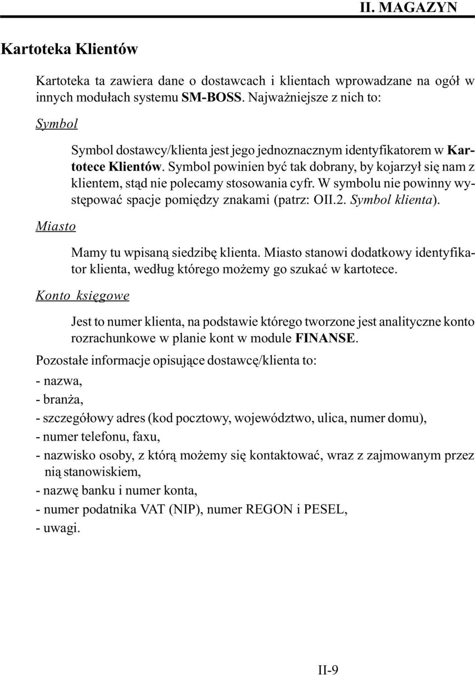 Symbol powinien byæ tak dobrany, by kojarzy³ siê nam z klientem, st¹d nie polecamy stosowania cyfr. W symbolu nie powinny wystêpowaæ spacje pomiêdzy znakami (patrz: OII.2. Symbol klienta).