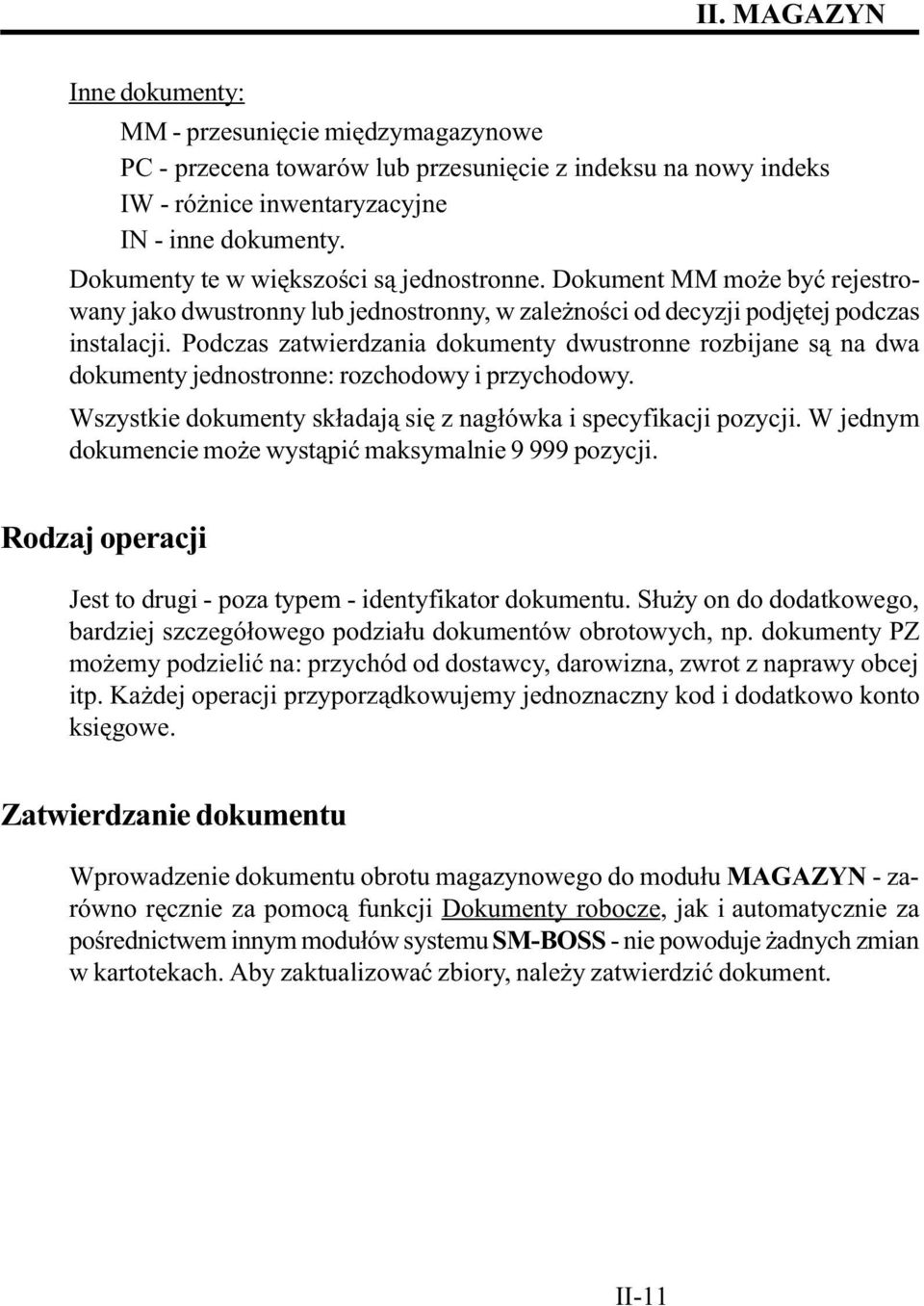 Podczas zatwierdzania dokumenty dwustronne rozbijane s¹ na dwa dokumenty jednostronne: rozchodowy i przychodowy. Wszystkie dokumenty sk³adaj¹ siê z nag³ówka i specyfikacji pozycji.