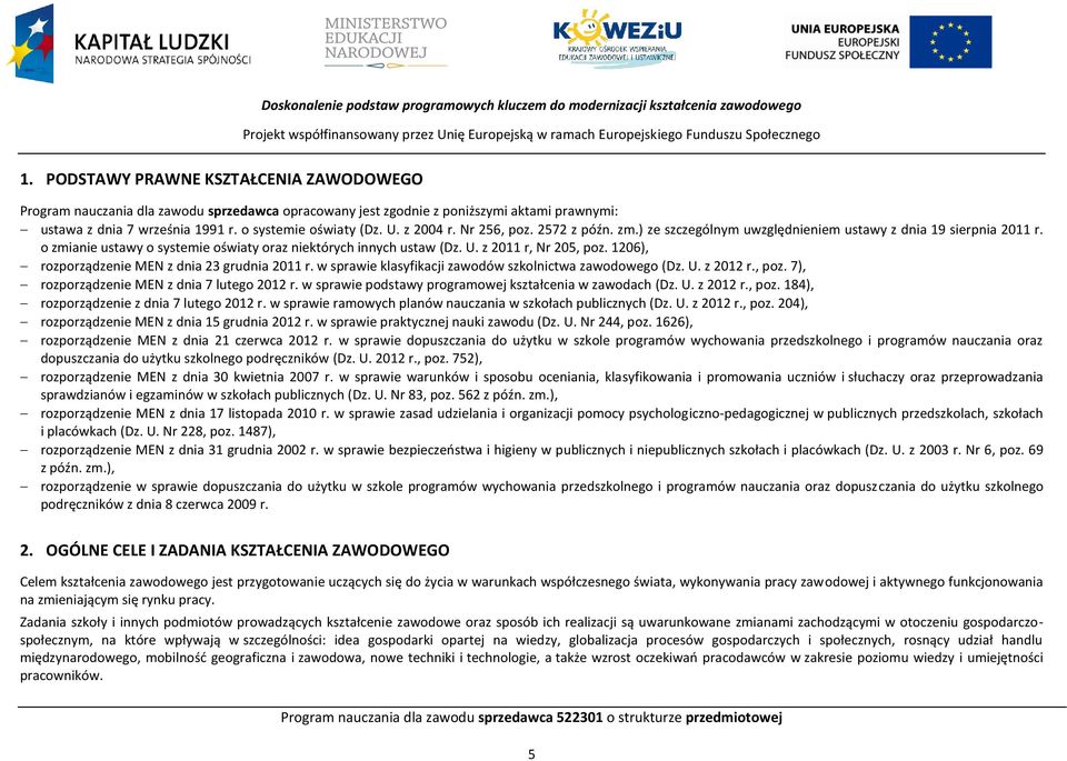 Nr 256, poz. 2572 z późn. zm.) ze szczególnym uwzględnieniem ustawy z dnia 19 sierpnia 2011 r. o zmianie ustawy o systemie oświaty oraz niektórych innych ustaw (Dz. U. z 2011 r, Nr 205, poz.