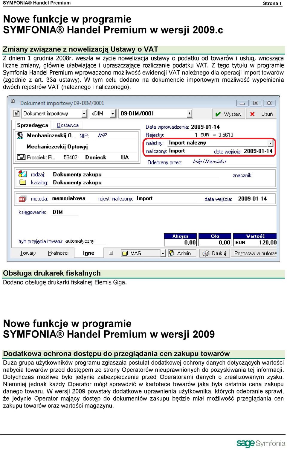 Z tego tytułu w programie Symfonia Handel Premium wprowadzono możliwość ewidencji VAT należnego dla operacji import towarów (zgodnie z art. 33a ustawy).