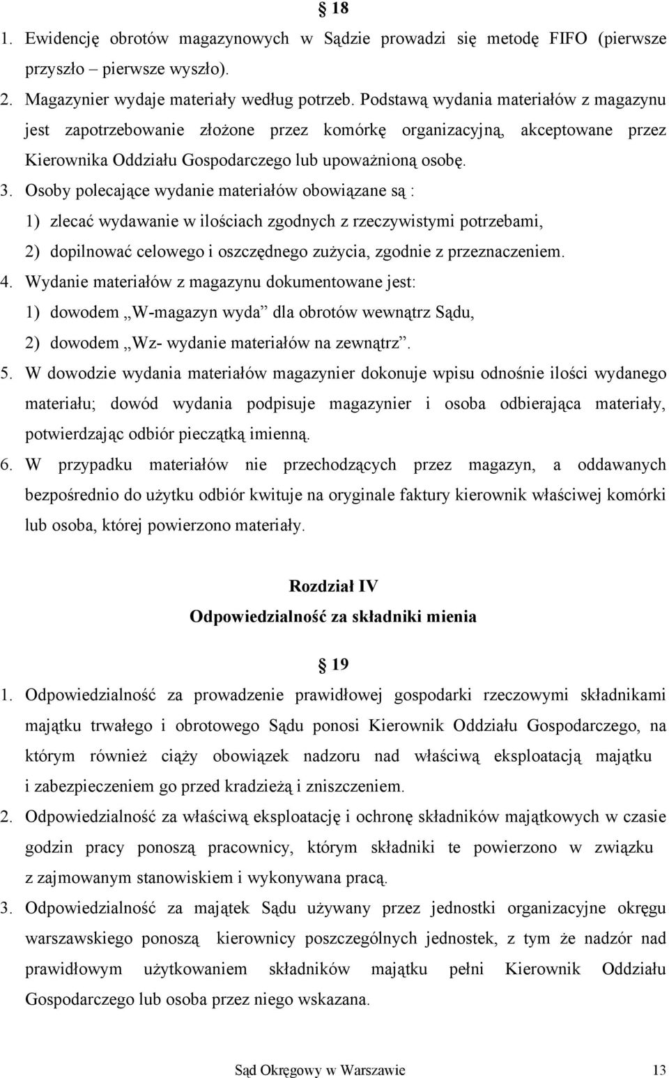 Osoby polecające wydanie materiałów obowiązane są : 1) zlecać wydawanie w ilościach zgodnych z rzeczywistymi potrzebami, 2) dopilnować celowego i oszczędnego zużycia, zgodnie z przeznaczeniem. 4.