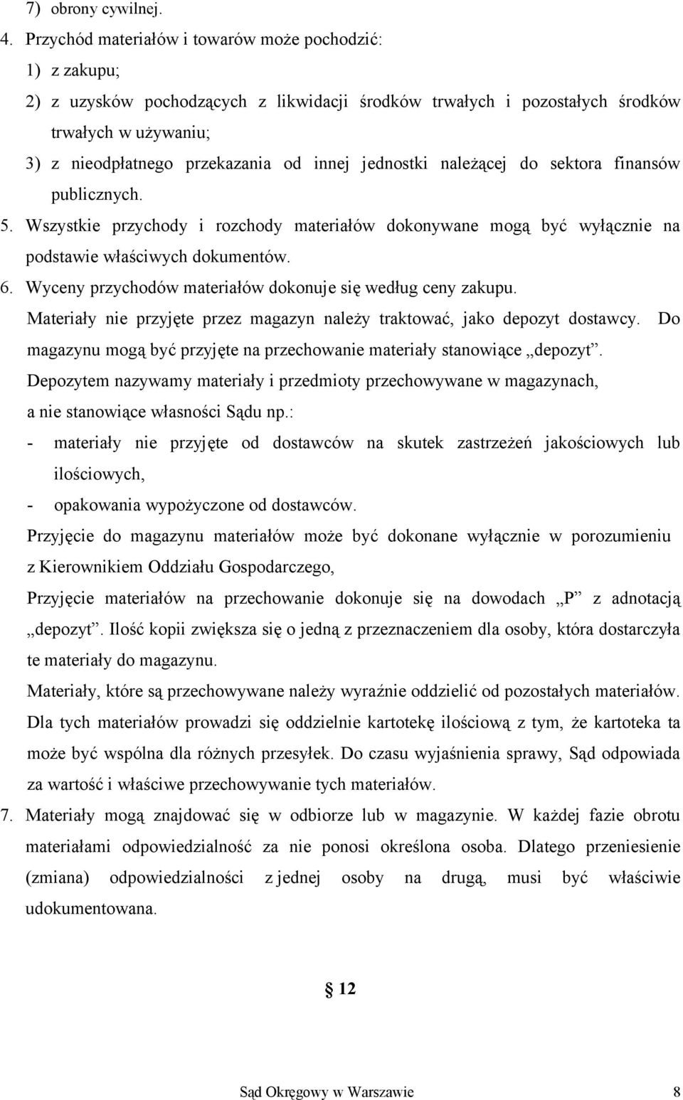 jednostki należącej do sektora finansów publicznych. 5. Wszystkie przychody i rozchody materiałów dokonywane mogą być wyłącznie na podstawie właściwych dokumentów. 6.