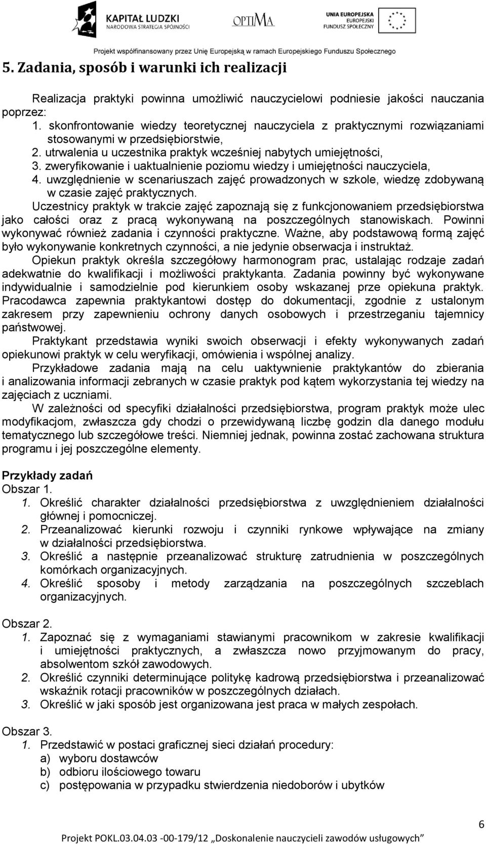 zweryfikowanie i uaktualnienie poziomu wiedzy i umiejętności nauczyciela, 4. uwzględnienie w scenariuszach zajęć prowadzonych w szkole, wiedzę zdobywaną w czasie zajęć praktycznych.