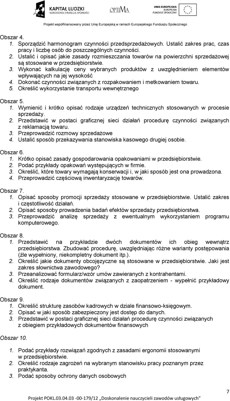 Wykonać kalkulację ceny wybranych produktów z uwzględnieniem elementów wpływających na jej wysokość 4. Dokonać czynności związanych z rozpakowaniem i metkowaniem towaru. 5.