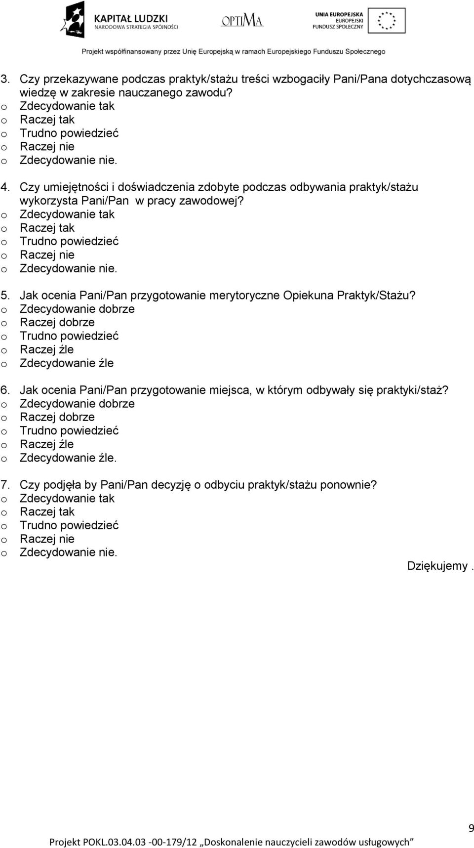 o Zdecydowanie tak o Raczej tak o Trudno powiedzieć o Raczej nie o Zdecydowanie nie. 5. Jak ocenia Pani/Pan przygotowanie merytoryczne Opiekuna Praktyk/Stażu?