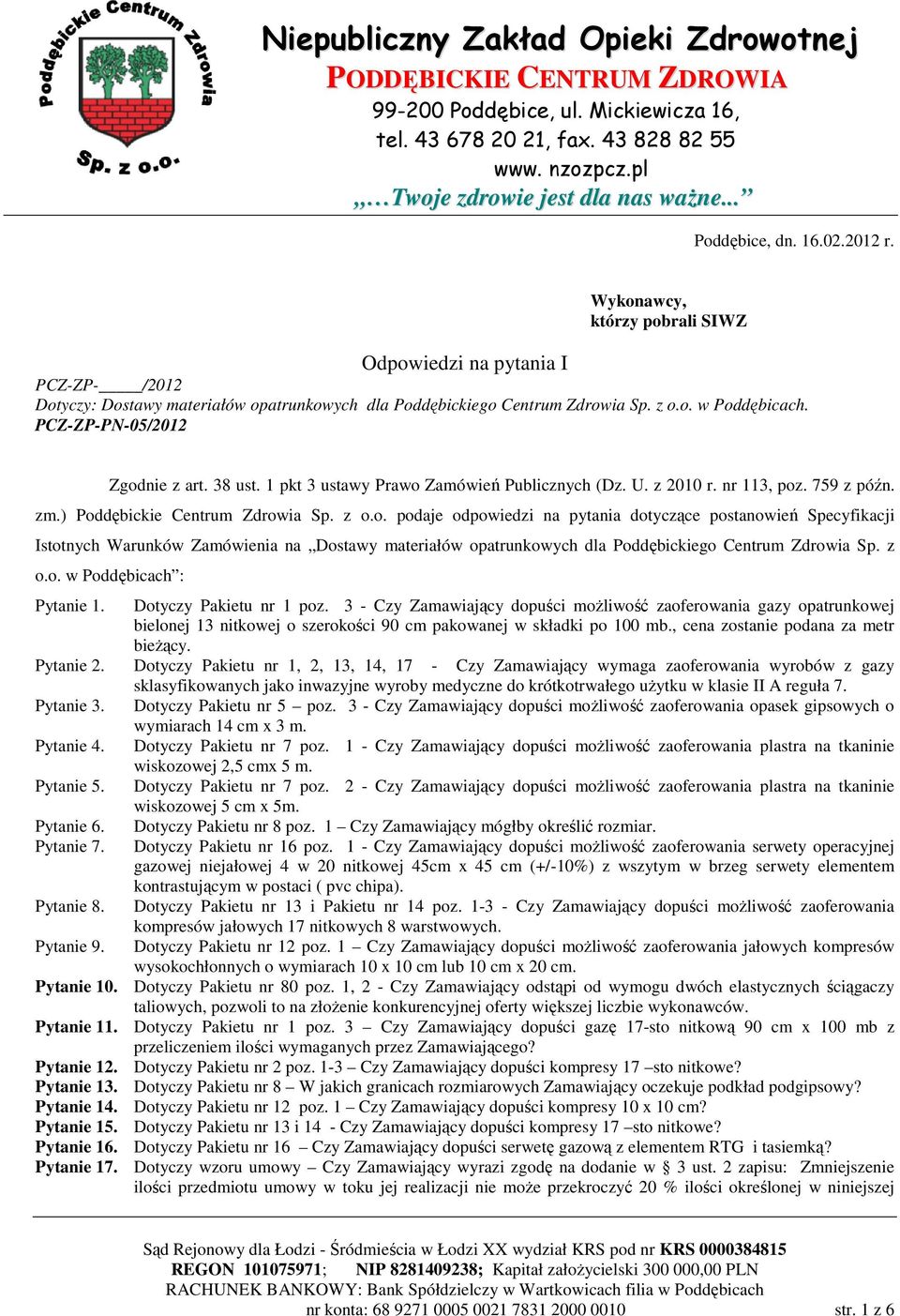 z o.o. w Poddębicach : Pytanie 1. Dotyczy Pakietu nr 1 poz. 3 - Czy Zamawiający dopuści możliwość zaoferowania gazy opatrunkowej bielonej 13 nitkowej o szerokości 90 cm pakowanej w składki po 100 mb.