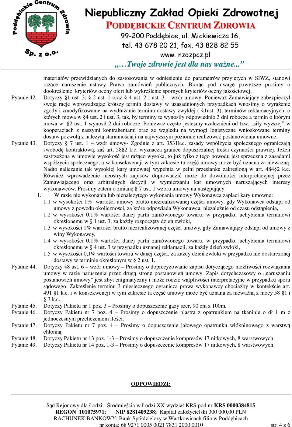 Ponieważ Zamawiający zabezpieczył swoje racje wprowadzając krótszy termin dostawy w uzasadnionych przypadkach wnosimy o wyrażenie zgody i zmodyfikowanie na wydłużanie terminu dostawy zwykłej ( 1ust.