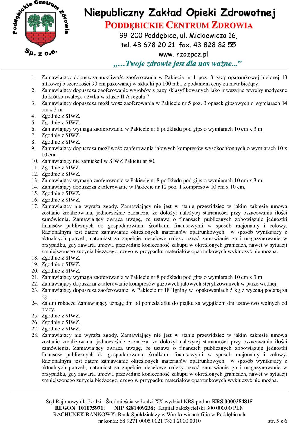 Zamawiający dopuszcza możliwość zaoferowania w Pakiecie nr 5 poz. 3 opasek gipsowych o wymiarach 14 cm x 3 m. 4. Zgodnie z SIWZ. 5. Zgodnie z SIWZ. 6.