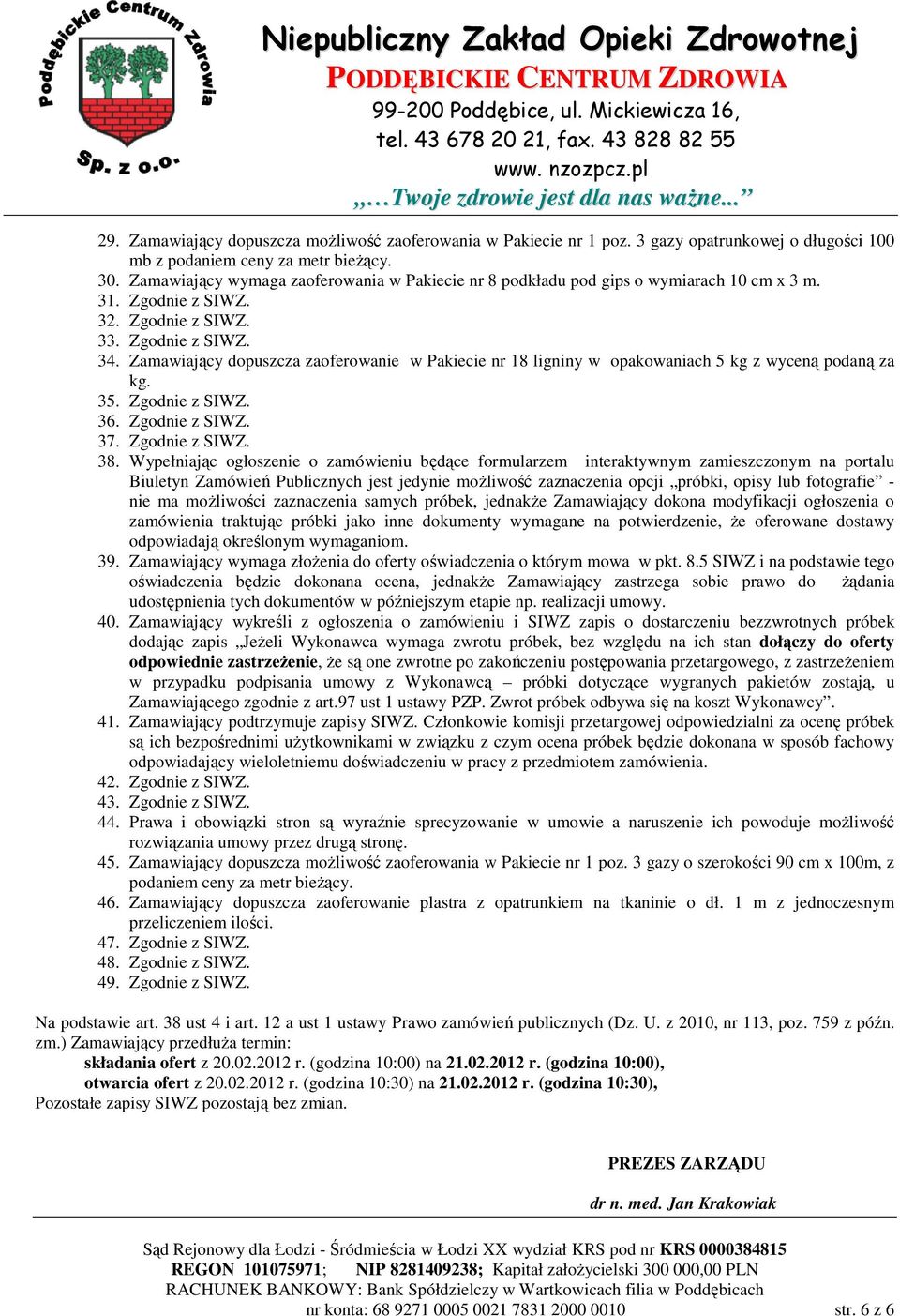Zamawiający dopuszcza zaoferowanie w Pakiecie nr 18 ligniny w opakowaniach 5 kg z wyceną podaną za kg. 35. Zgodnie z SIWZ. 36. Zgodnie z SIWZ. 37. Zgodnie z SIWZ. 38.
