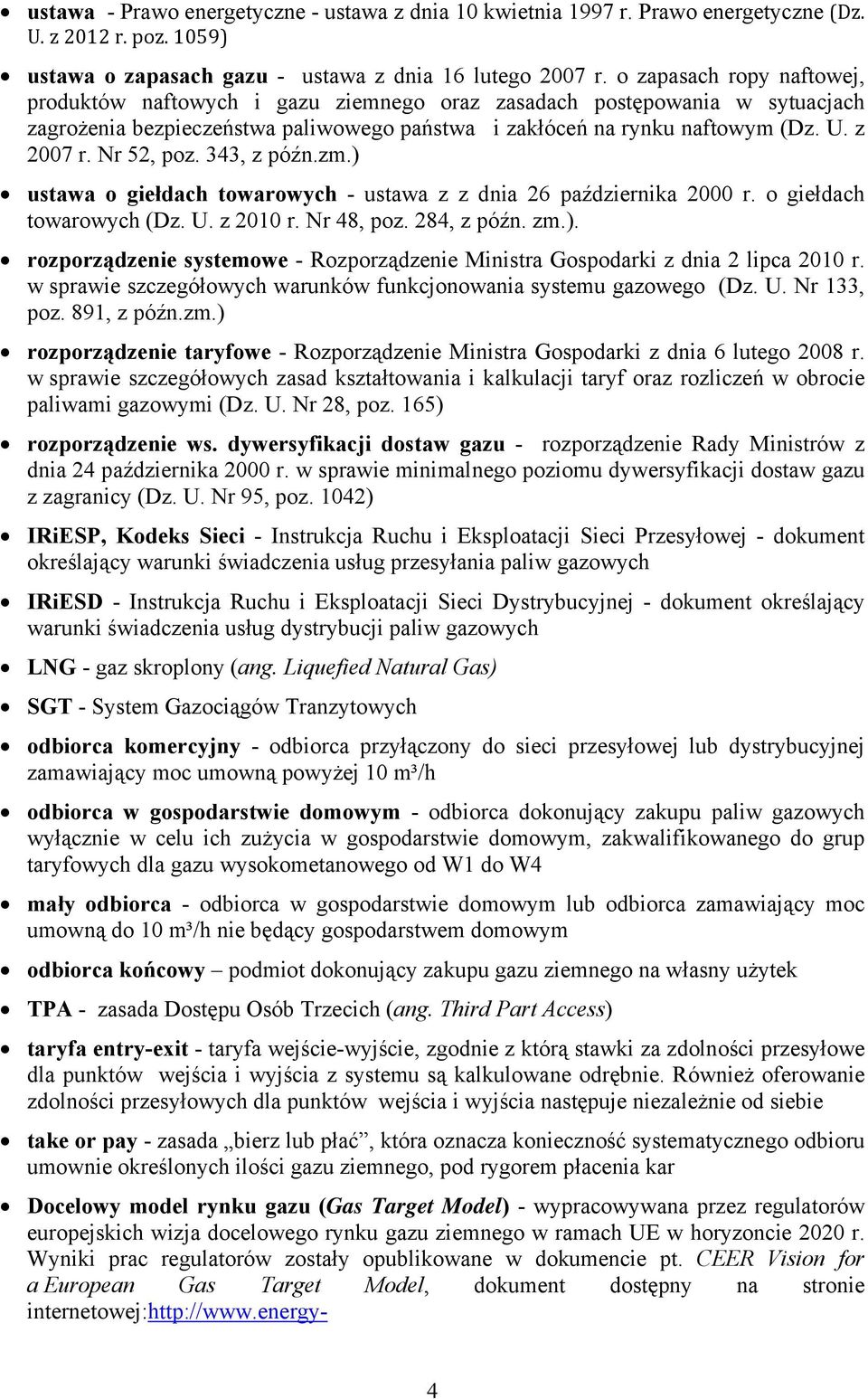 Nr 52, poz. 343, z późn.zm.) ustawa o giełdach towarowych - ustawa z z dnia 26 października 2000 r. o giełdach towarowych (Dz. U. z 2010 r. Nr 48, poz. 284, z późn. zm.). rozporządzenie systemowe - Rozporządzenie Ministra Gospodarki z dnia 2 lipca 2010 r.