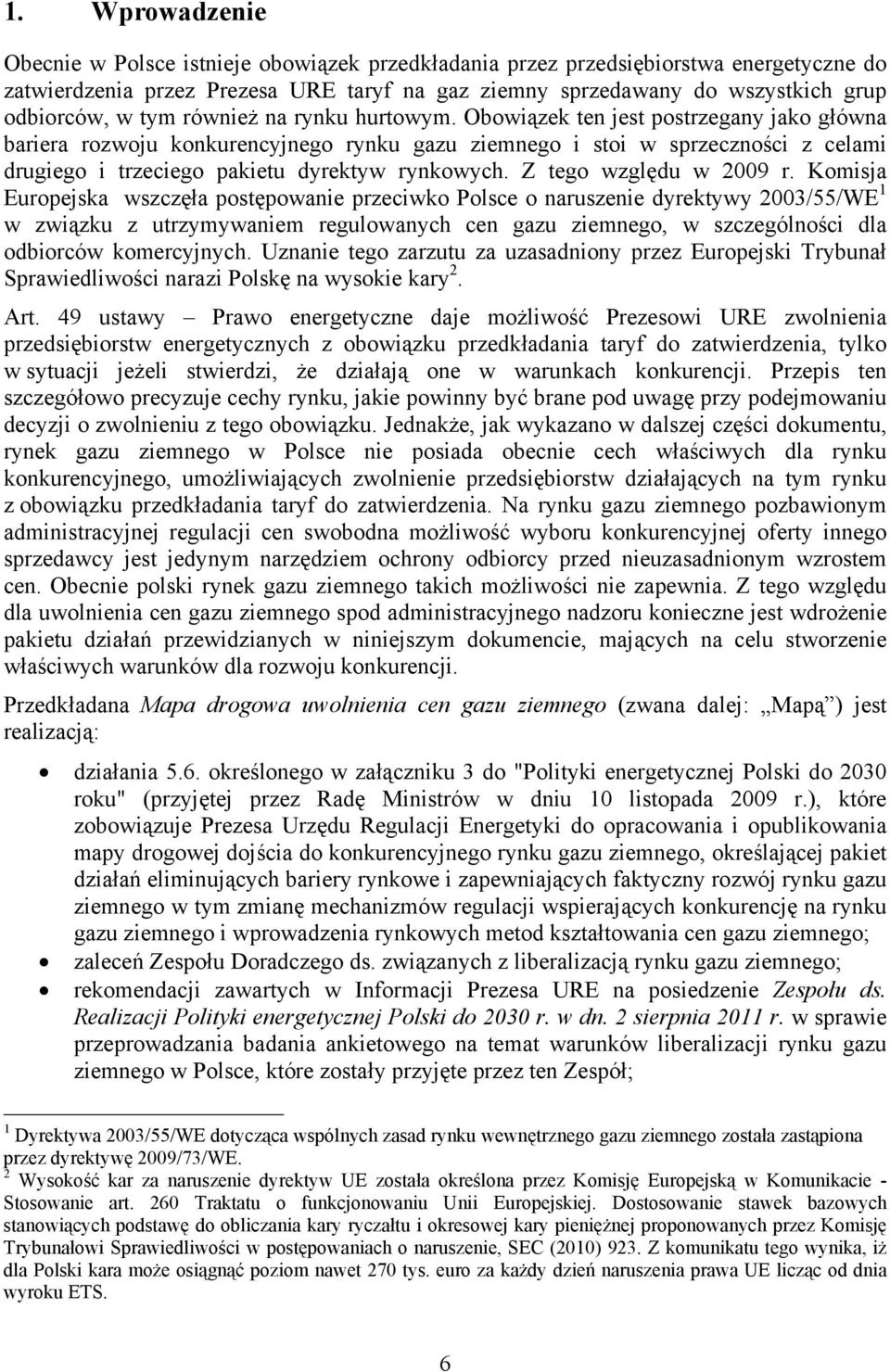 Obowiązek ten jest postrzegany jako główna bariera rozwoju konkurencyjnego rynku gazu ziemnego i stoi w sprzeczności z celami drugiego i trzeciego pakietu dyrektyw rynkowych. Z tego względu w 2009 r.