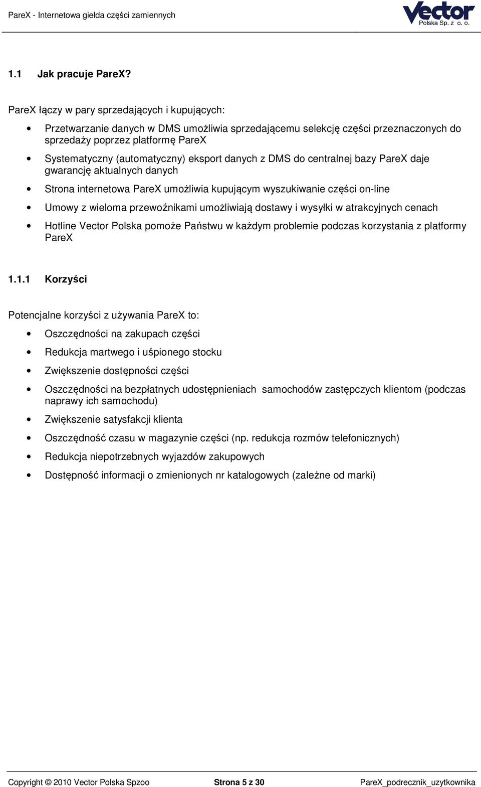 eksport danych z DMS do centralnej bazy PareX daje gwarancję aktualnych danych Strona internetowa PareX umożliwia kupującym wyszukiwanie części on-line Umowy z wieloma przewoźnikami umożliwiają