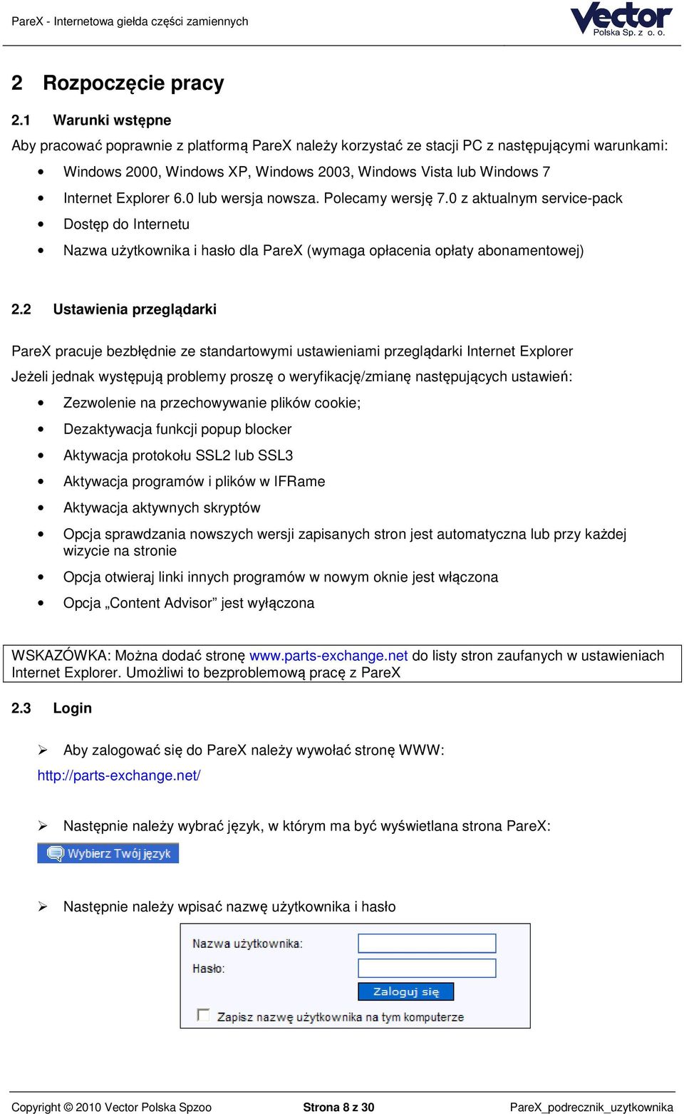 Explorer 6.0 lub wersja nowsza. Polecamy wersję 7.0 z aktualnym service-pack Dostęp do Internetu Nazwa użytkownika i hasło dla PareX (wymaga opłacenia opłaty abonamentowej) 2.