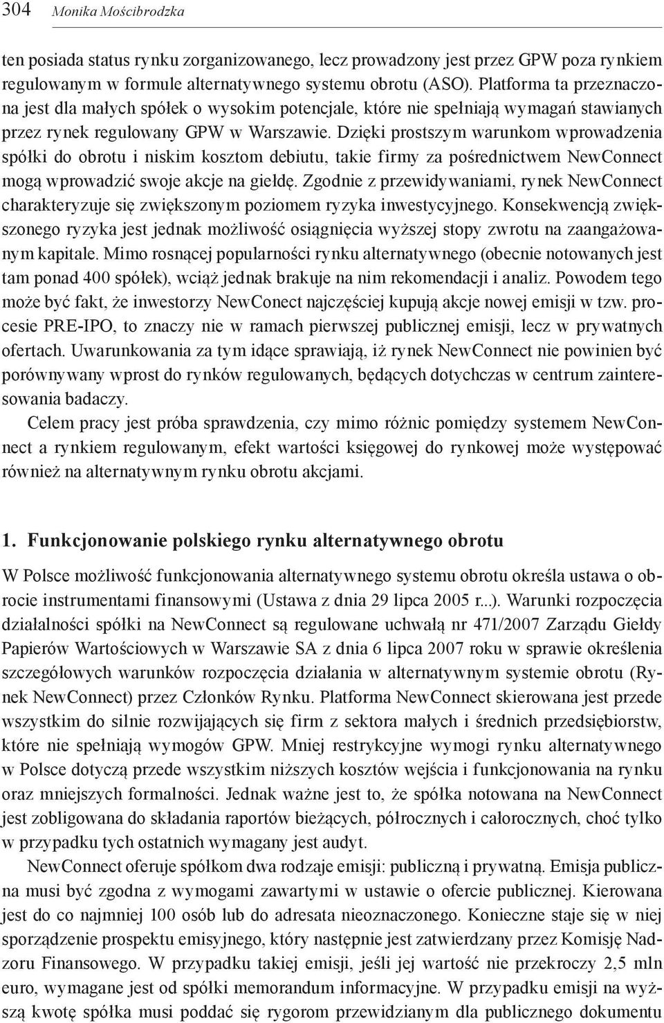 Dzięki prostszym warunkom wprowadzenia spółki do obrotu i niskim kosztom debiutu, takie firmy za pośrednictwem NewConnect mogą wprowadzić swoje akcje na giełdę.