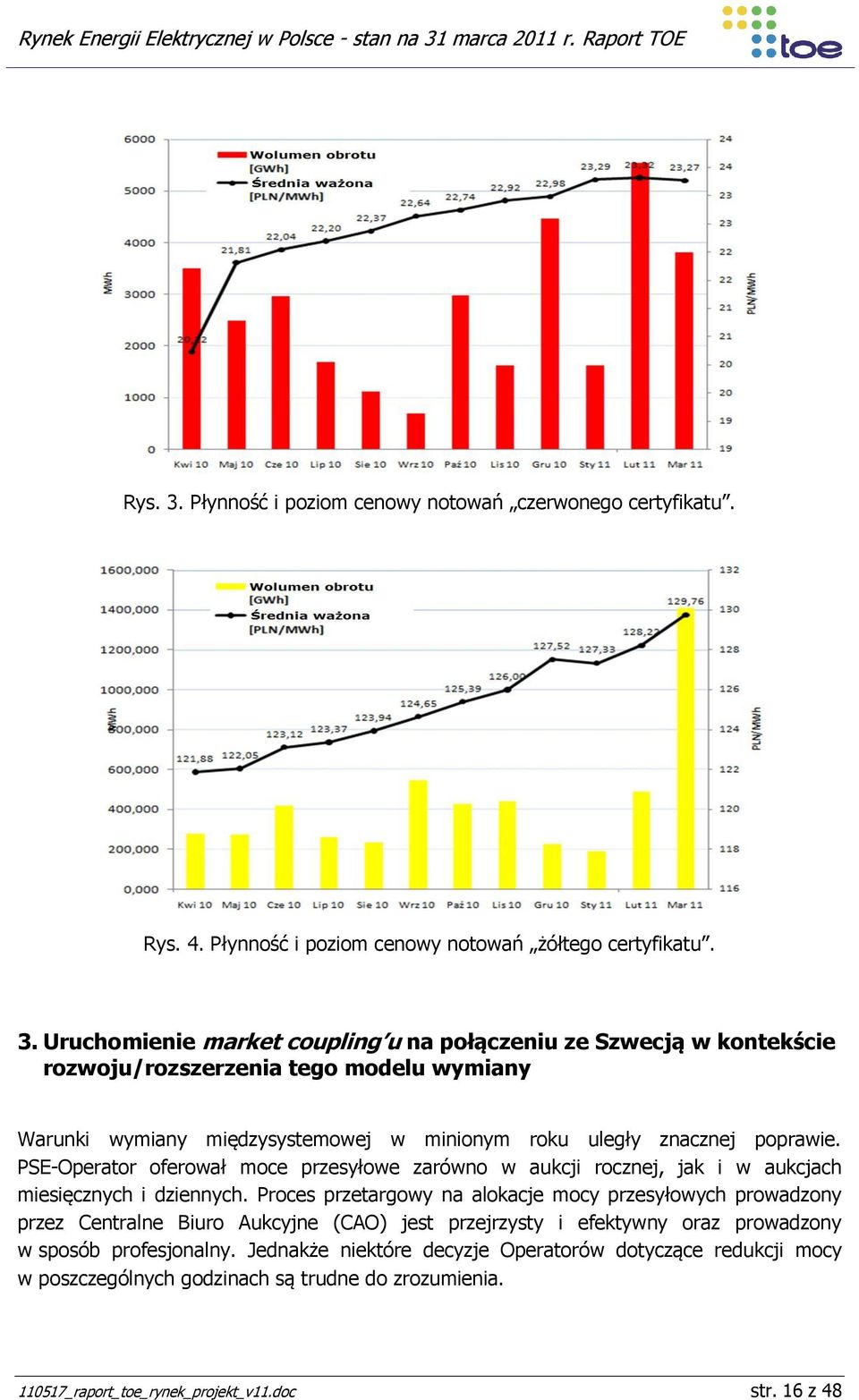 Uruchomienie market coupling u na połączeniu ze Szwecją w kontekście rozwoju/rozszerzenia tego modelu wymiany Warunki wymiany międzysystemowej w minionym roku uległy znacznej poprawie.