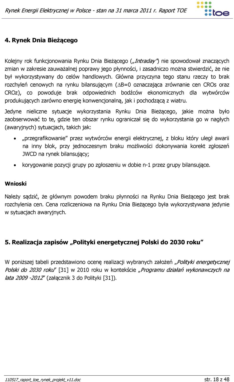 Główna przyczyna tego stanu rzeczy to brak rozchyleń cenowych na rynku bilansującym (B=0 oznaczająca zrównanie cen CROs oraz CROz), co powoduje brak odpowiednich bodźców ekonomicznych dla wytwórców