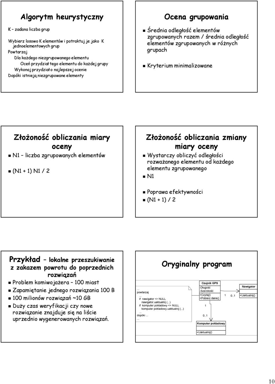 różnych grupach Kryterium minimalizowane Złożoność obliczania miary oceny N liczba zgrupowanych elementów (N + ) N / 2 Złożoność obliczania zmiany miary oceny Wystarczy obliczyć odległości