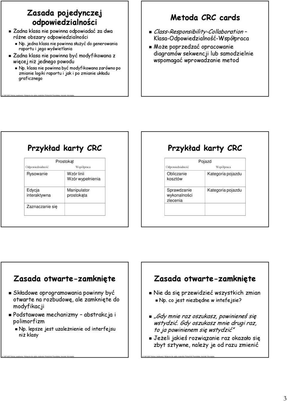 klasa nie powinna być modyfikowana zarówno po zmianie logiki raportu i jak i po zmianie układu graficznego Metoda CRC cards Class-Responsibility-Collaboration Klasa-Odpowiedzialność-Współpraca Może