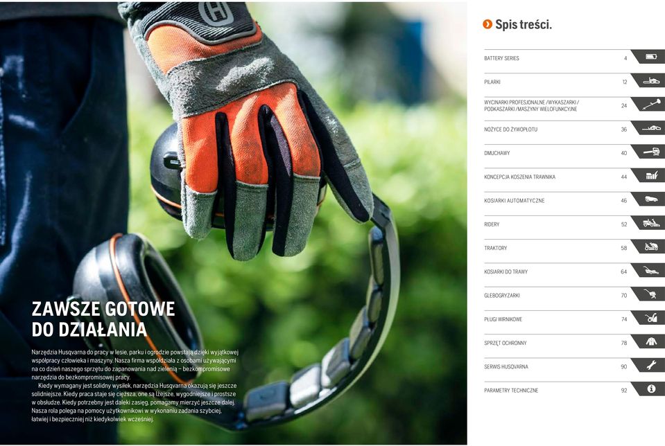 RIDERY 52 TRAKTORY 58 KOSIARKI DO TRAWY 64 ZAWSZE GOTOWE DO DZIAŁANIA Narzędzia Husqvarna do pracy w lesie, parku i ogrodzie powstają dzięki wyjątkowej współpracy człowieka i maszyny.