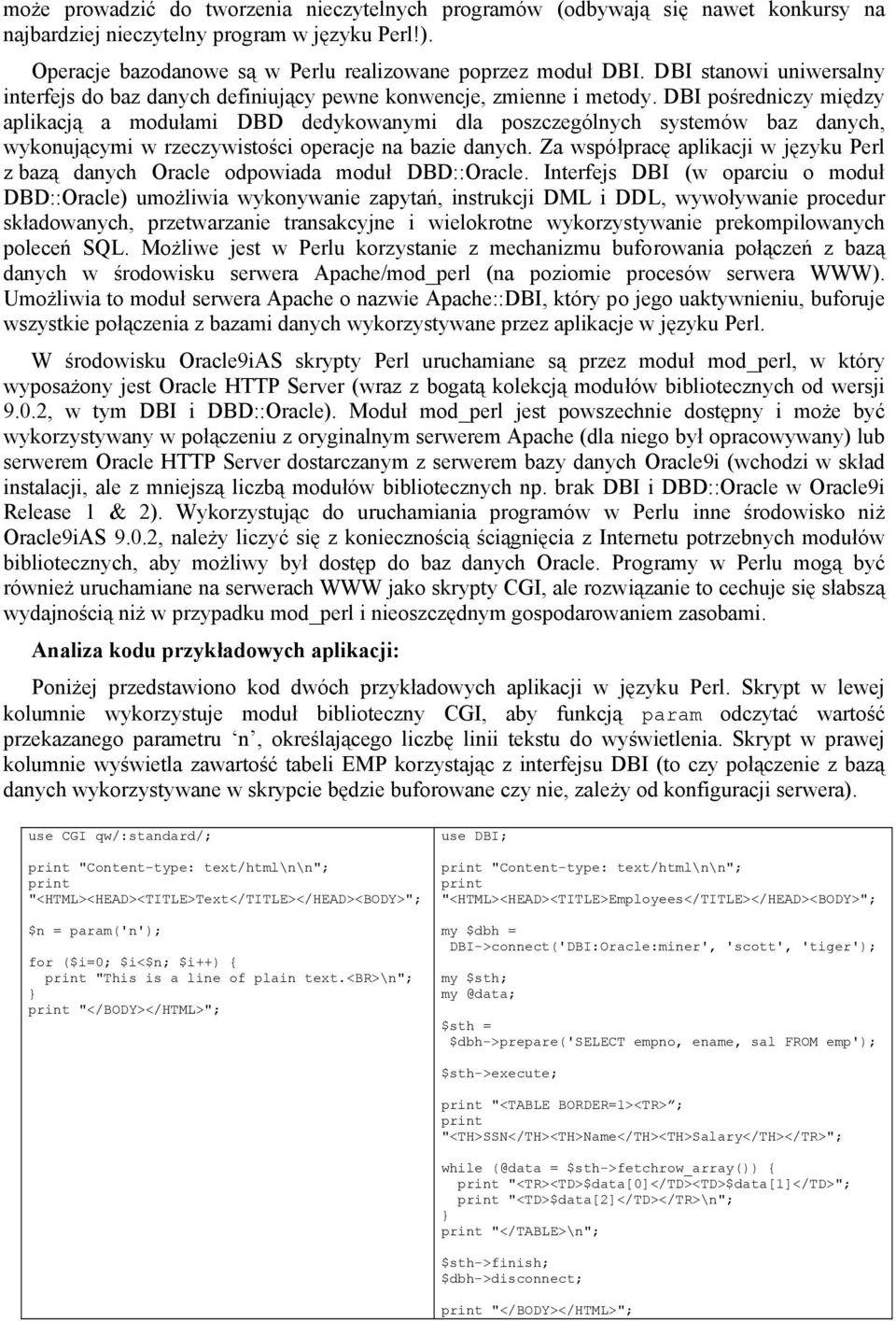 DBI pośredniczy między aplikacją a modułami DBD dedykowanymi dla poszczególnych systemów baz danych, wykonującymi w rzeczywistości operacje na bazie danych.