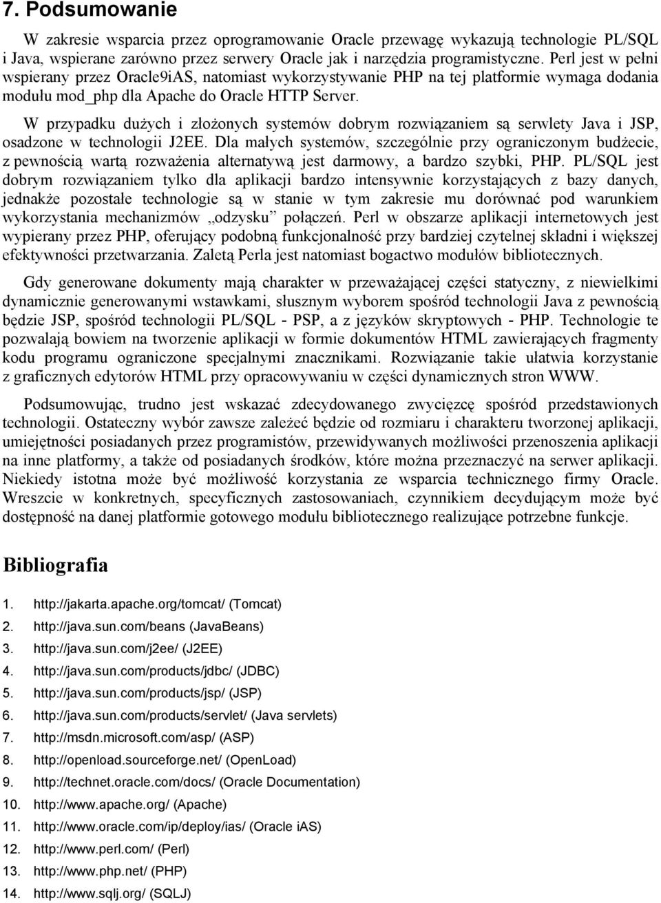 W przypadku dużych i złożonych systemów dobrym rozwiązaniem są serwlety Java i JSP, osadzone w technologii J2EE.