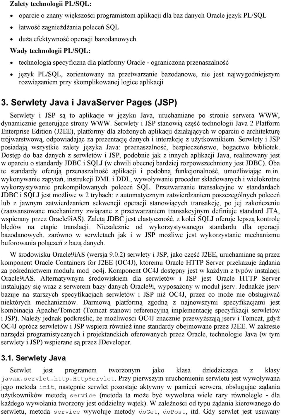 skomplikowanej logice aplikacji 3. Serwlety Java i JavaServer Pages (JSP) Serwlety i JSP są to aplikacje w języku Java, uruchamiane po stronie serwera WWW, dynamicznie generujące strony WWW.