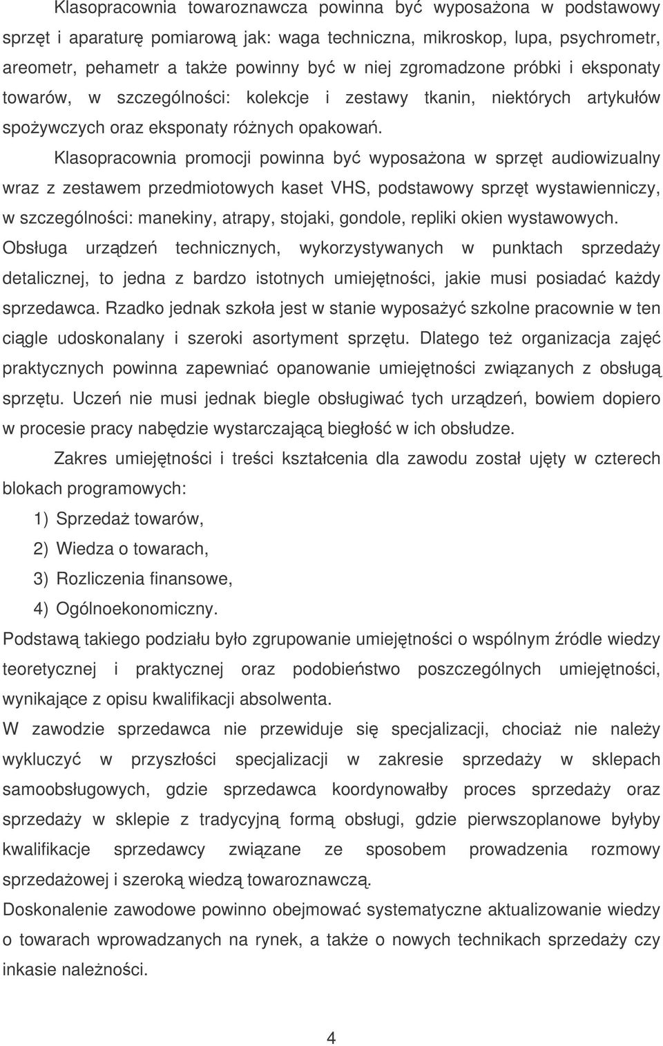 Klasopracownia promocji powinna by wyposaona w sprzt audiowizualny wraz z zestawem przedmiotowych kaset VHS, podstawowy sprzt wystawienniczy, w szczególnoci: manekiny, atrapy, stojaki, gondole,