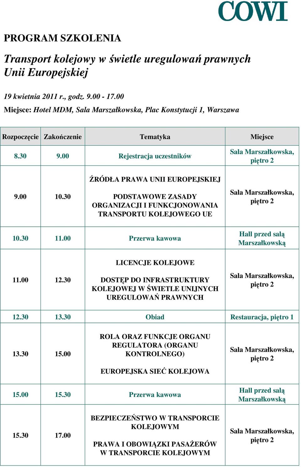 30 ŹRÓDŁA PRAWA UNII EUROPEJSKIEJ PODSTAWOWE ZASADY ORGANIZACJI I FUNKCJONOWANIA TRANSPORTU KOLEJOWEGO UE 10.30 11.00 Przerwa kawowa Hall przed salą Marszałkowską 11.00 12.