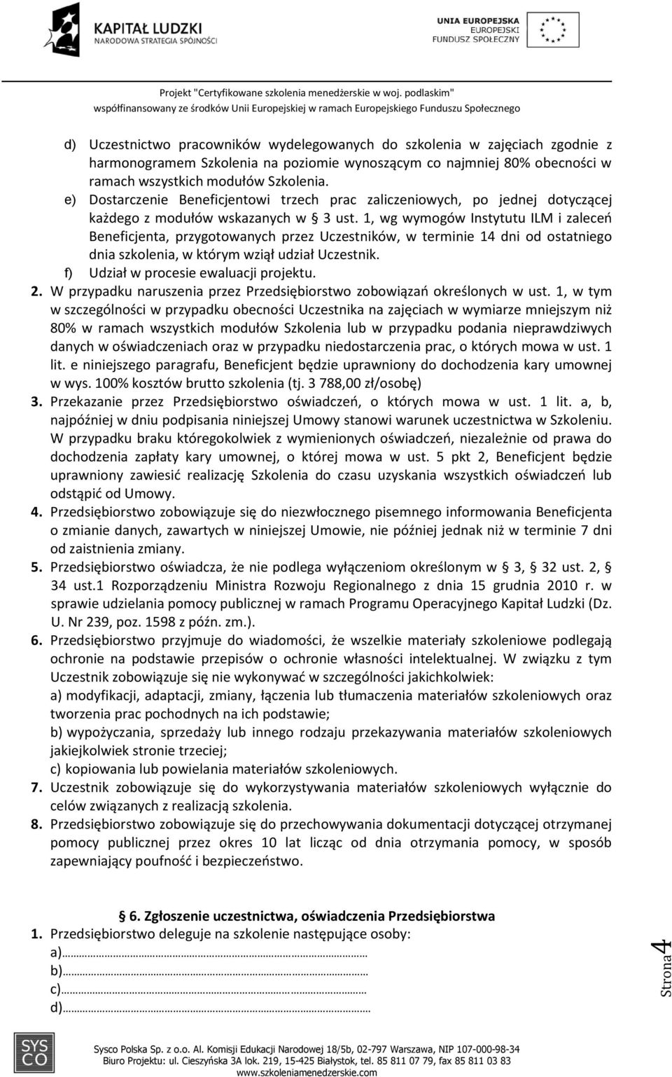 1, wg wymogów Instytutu ILM i zaleceń Beneficjenta, przygotowanych przez Uczestników, w terminie 14 dni od ostatniego dnia szkolenia, w którym wziął udział Uczestnik.