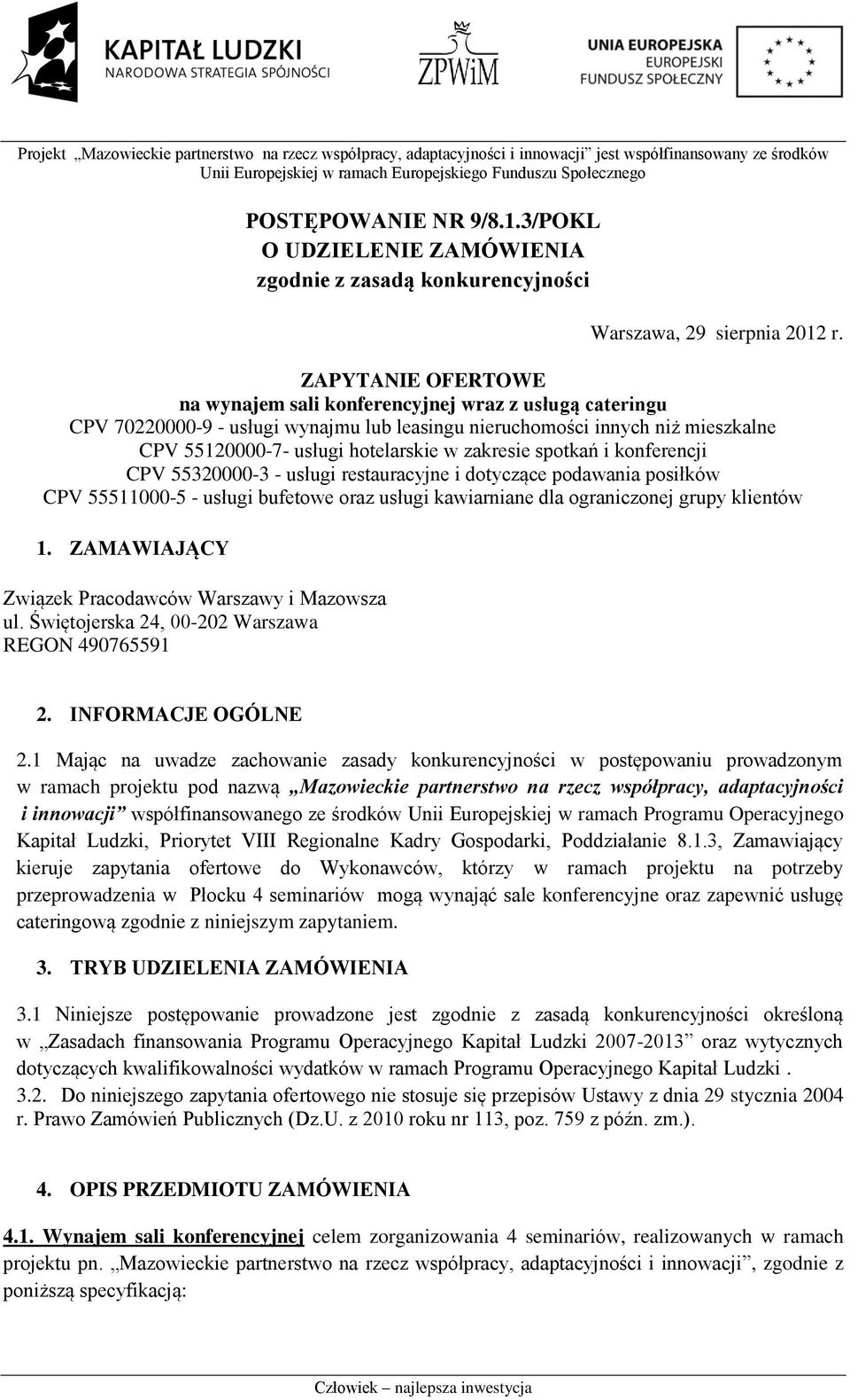 zakresie spotkań i konferencji CPV 55320000-3 - usługi restauracyjne i dotyczące podawania posiłków CPV 55511000-5 - usługi bufetowe oraz usługi kawiarniane dla ograniczonej grupy klientów 1.