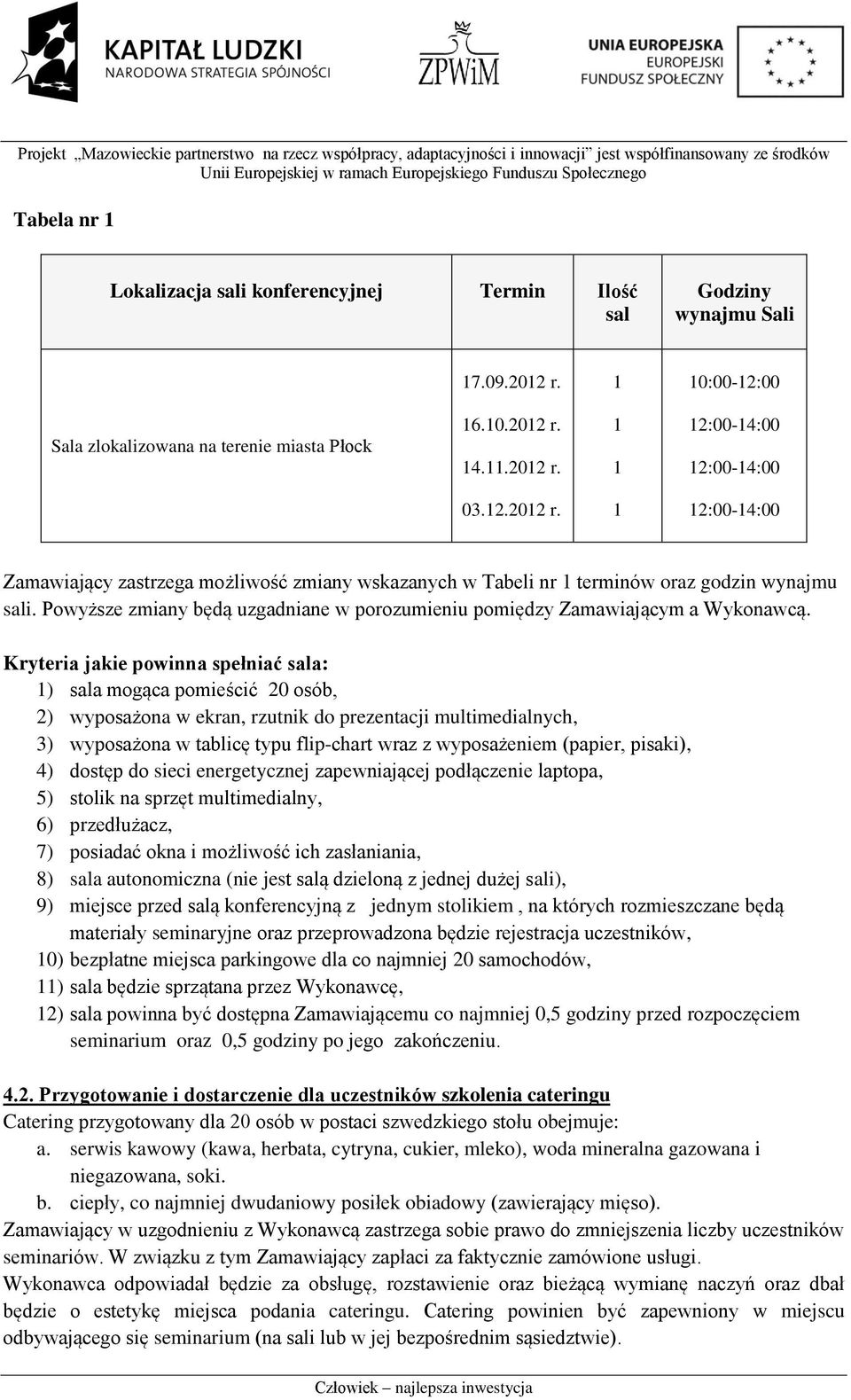 Powyższe zmiany będą uzgadniane w porozumieniu pomiędzy Zamawiającym a Wykonawcą.