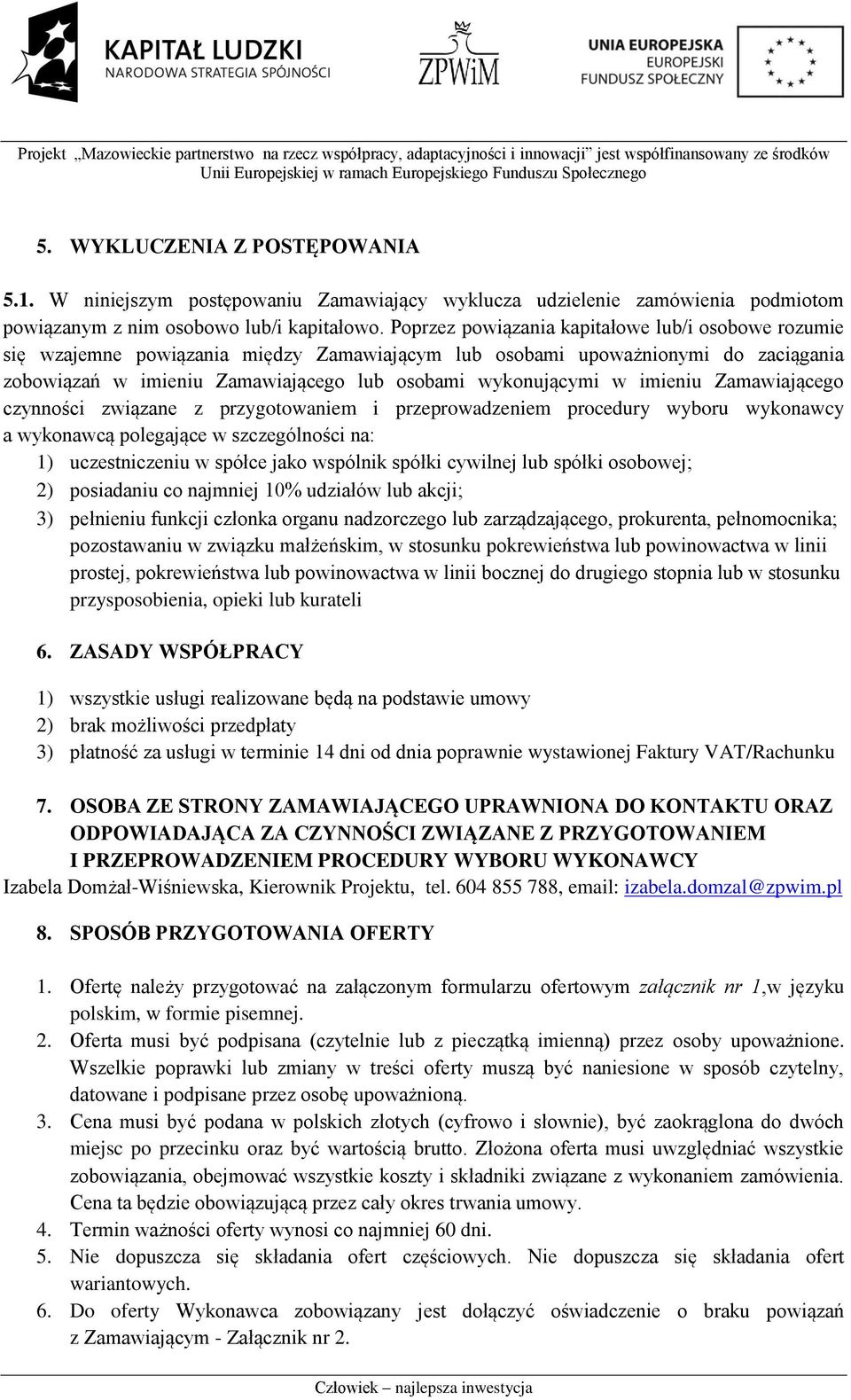 imieniu Zamawiającego czynności związane z przygotowaniem i przeprowadzeniem procedury wyboru wykonawcy a wykonawcą polegające w szczególności na: 1) uczestniczeniu w spółce jako wspólnik spółki