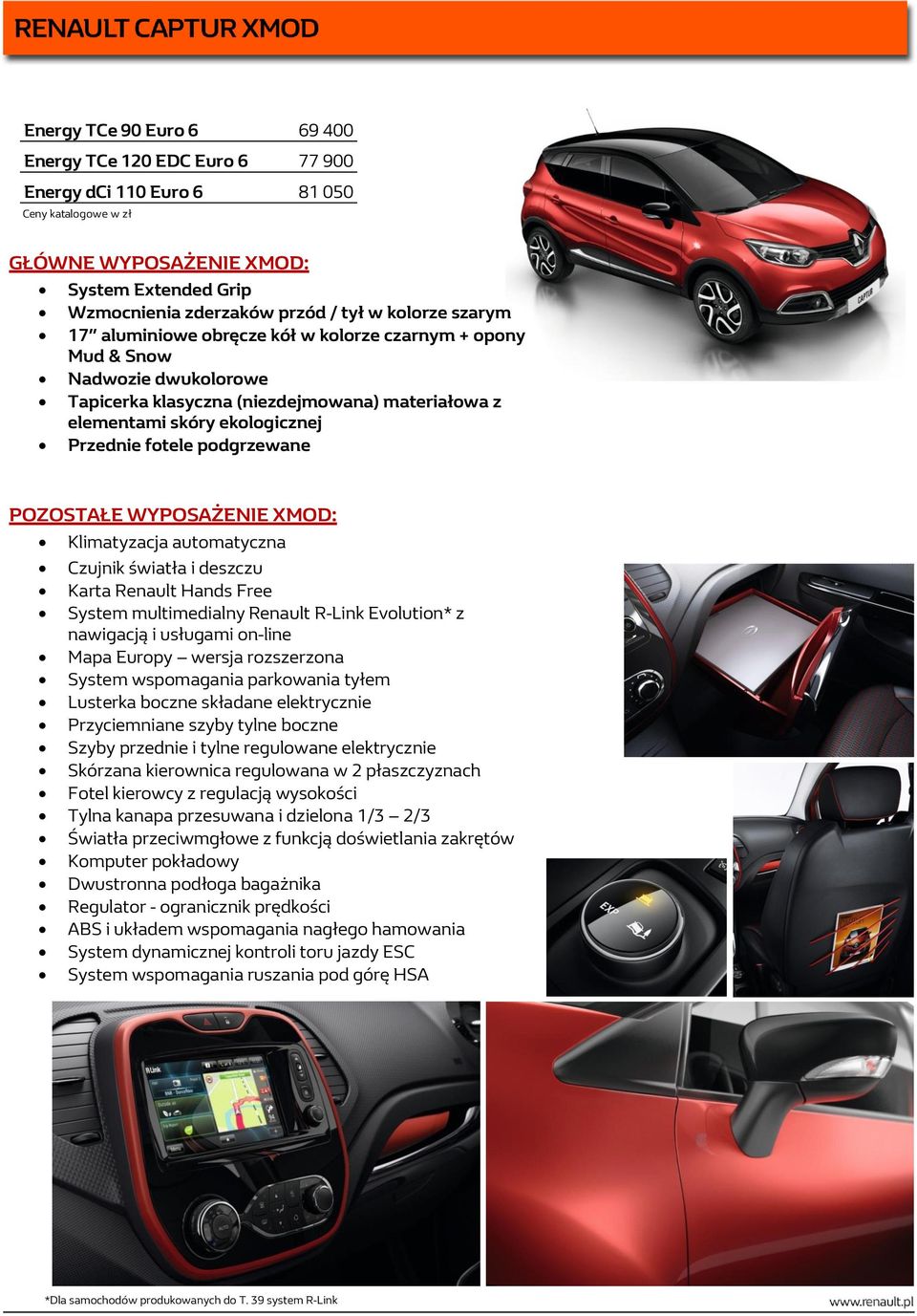 podgrzewane POZOSTAŁE WYPOSAŻENIE XMOD: Klimatyzacja automatyczna Czujnik światła i deszczu Karta Renault Hands Free System multimedialny Renault RLink Evolution* z nawigacją i usługami online Mapa