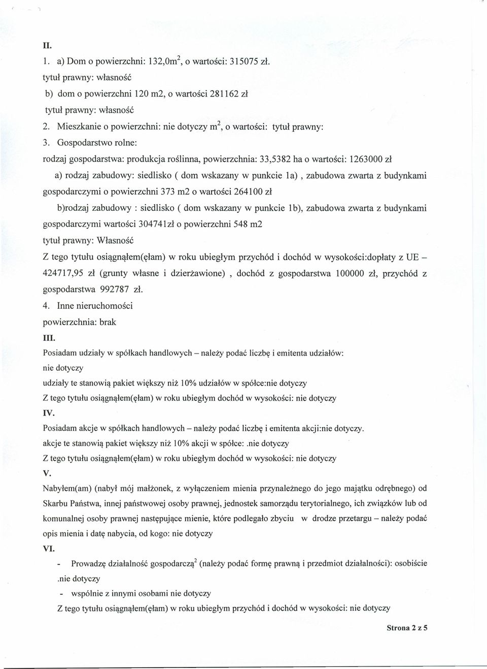 Gospodarstwo rolne: rodzaj gospodarstwa: produkcja roślinna, powierzchnia: 33,5382 ha o wartości: 1263000 zł a) rodzaj zabudowy: siedlisko ( dom wskazany w punkcie la), zabudowa zwarta z budynkami