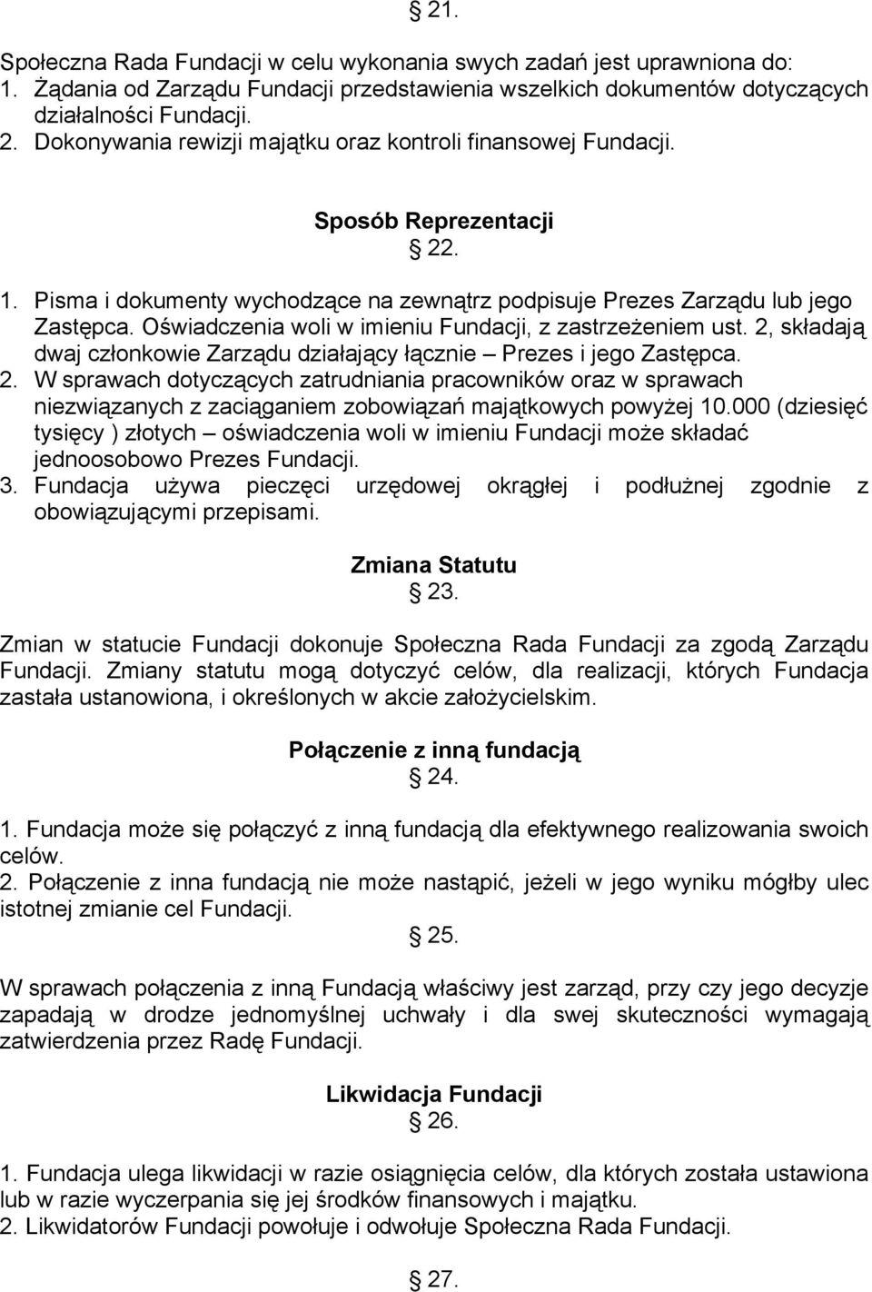 Oświadczenia woli w imieniu Fundacji, z zastrzeżeniem ust. 2, składają dwaj członkowie Zarządu działający łącznie Prezes i jego Zastępca. 2. W sprawach dotyczących zatrudniania pracowników oraz w sprawach niezwiązanych z zaciąganiem zobowiązań majątkowych powyżej 10.