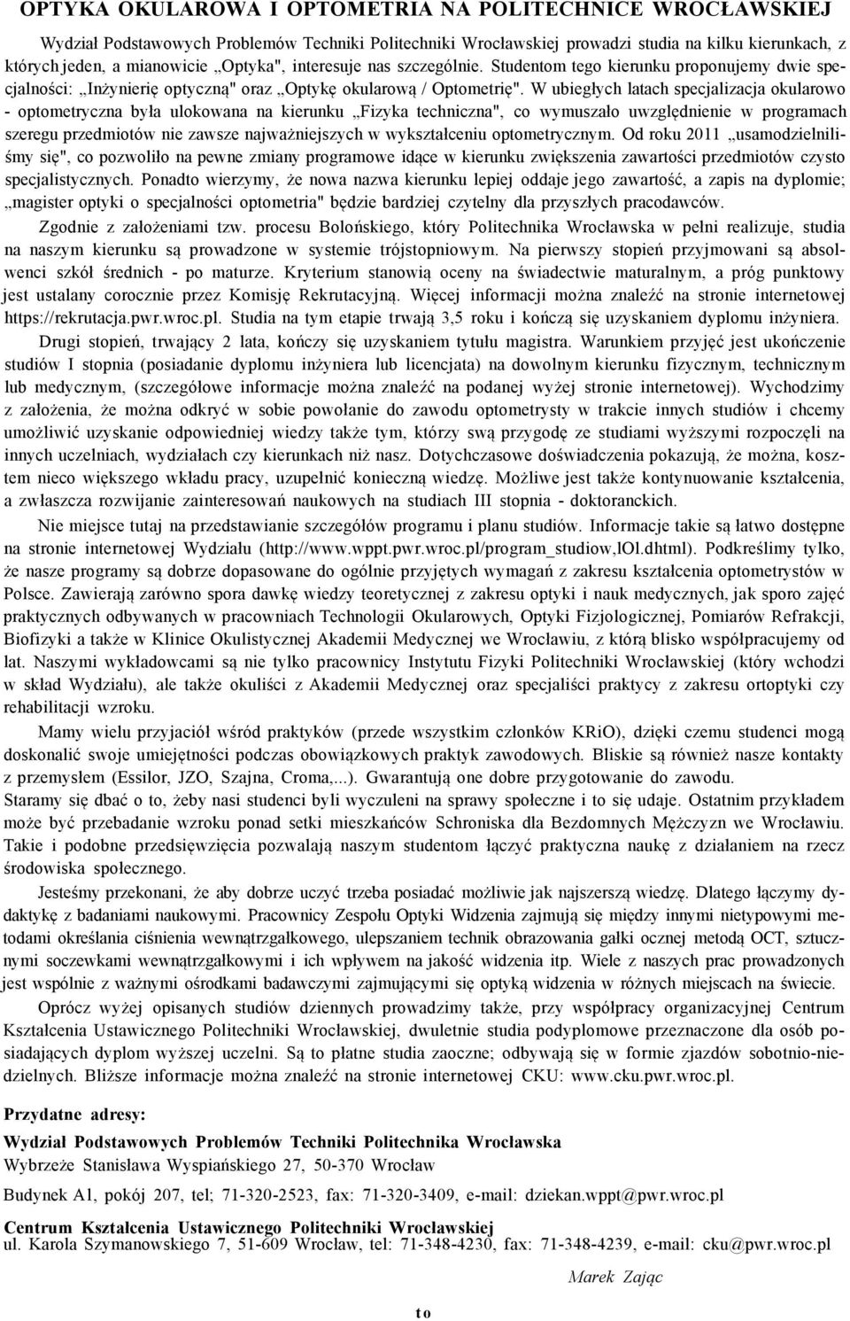 W ubiegłych latach specjalizacja okularowo - optometryczna była ulokowana na kierunku Fizyka techniczna", co wymuszało uwzględnienie w programach szeregu przedmiotów nie zawsze najważniejszych w