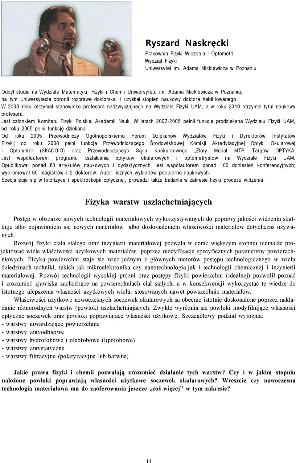 W 2003 roku otrzymał stanowisko profesora nadzwyczajnego na Wydziale Fizyki UAM, a w roku 2010 otrzymał tytuł naukowy profesora. Jest członkiem Komitetu Fizyki Polskiej Akademii Nauk.