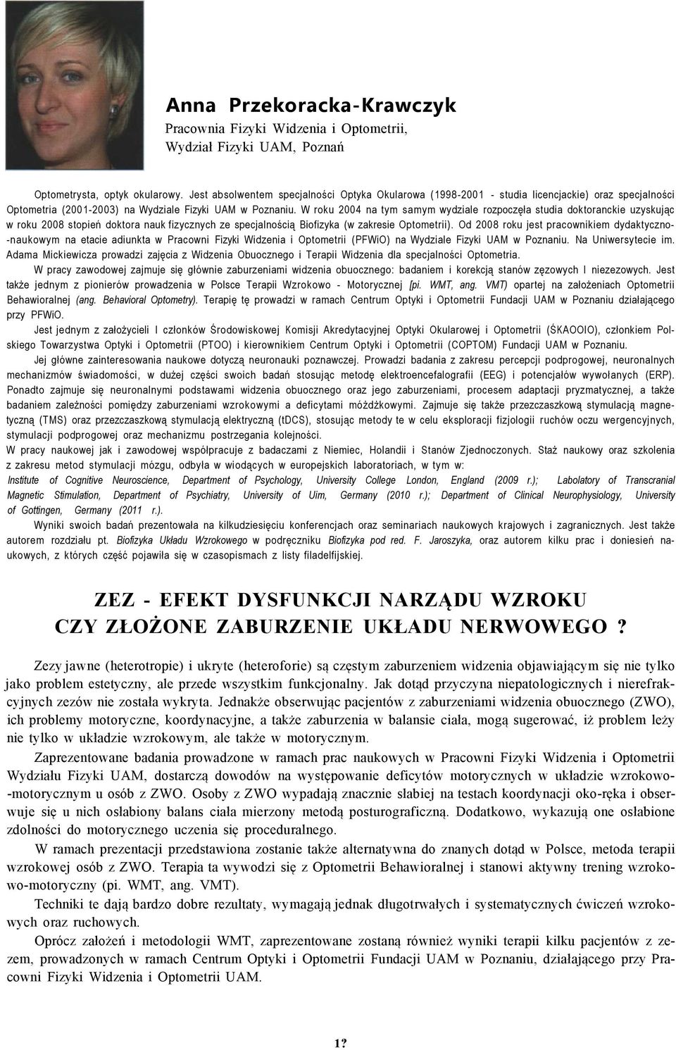 W roku 2004 na tym samym wydziale rozpoczęła studia doktoranckie uzyskując w roku 2008 stopień doktora nauk fizycznych ze specjalnością Biofizyka (w zakresie Optometrii).