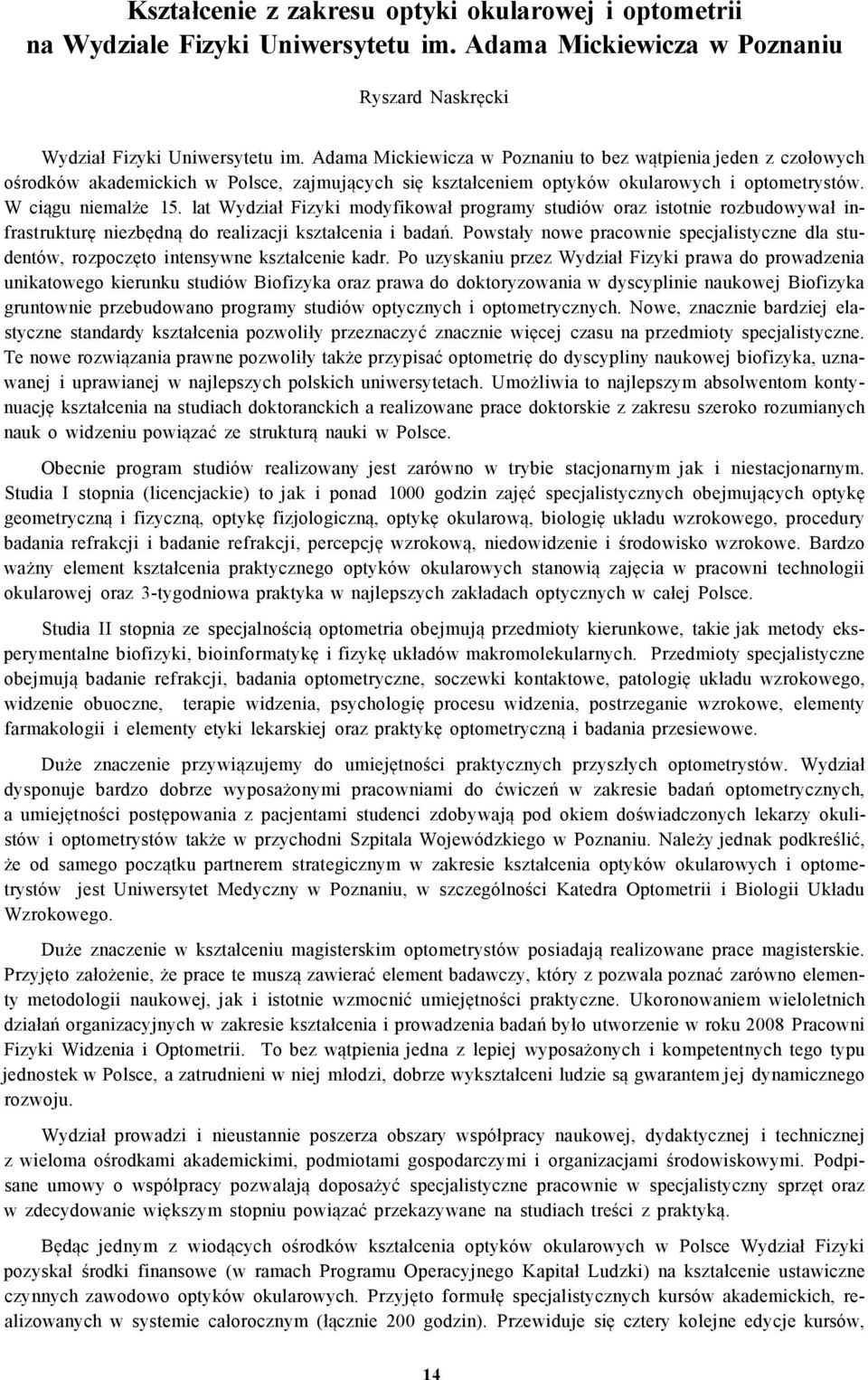 lat Wydział Fizyki modyfikował programy studiów oraz istotnie rozbudowywał infrastrukturę niezbędną do realizacji kształcenia i badań.