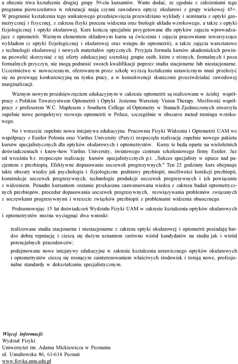 także z optyki fizjologicznej i optyki okularowej. Kurs kończą specjalnie przygotowane dla optyków zajęcia wprowadzające z optometrii.