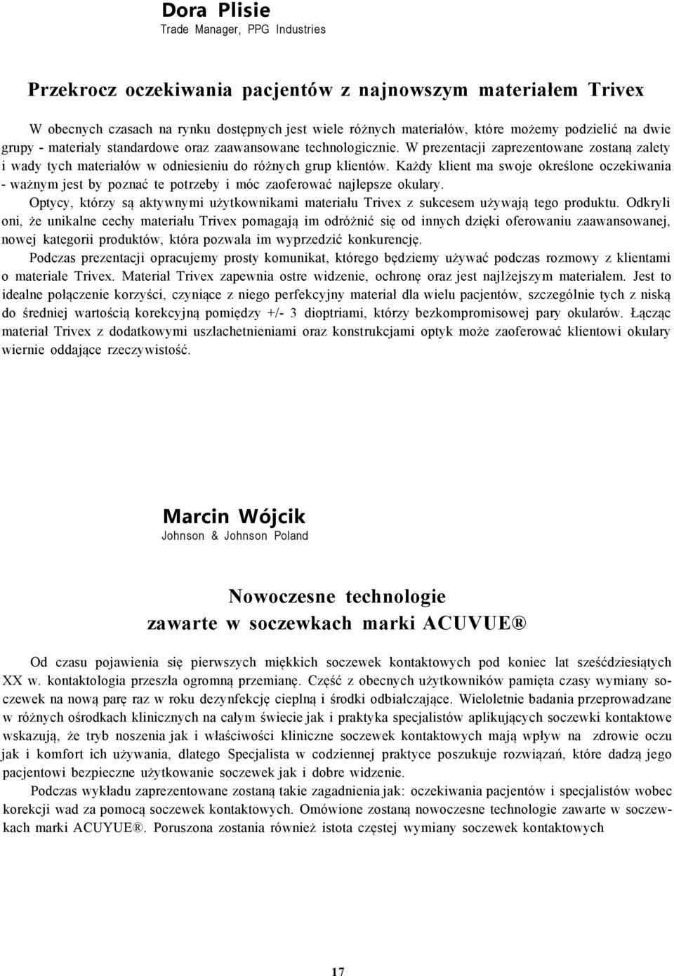 Każdy klient ma swoje określone oczekiwania - ważnym jest by poznać te potrzeby i móc zaoferować najlepsze okulary.