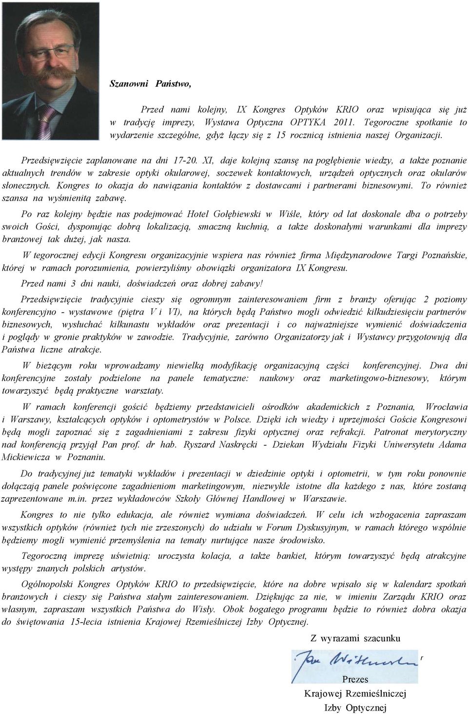 XI, daje kolejną szansę na pogłębienie wiedzy, a także poznanie aktualnych trendów w zakresie optyki okularowej, soczewek kontaktowych, urządzeń optycznych oraz okularów słonecznych.