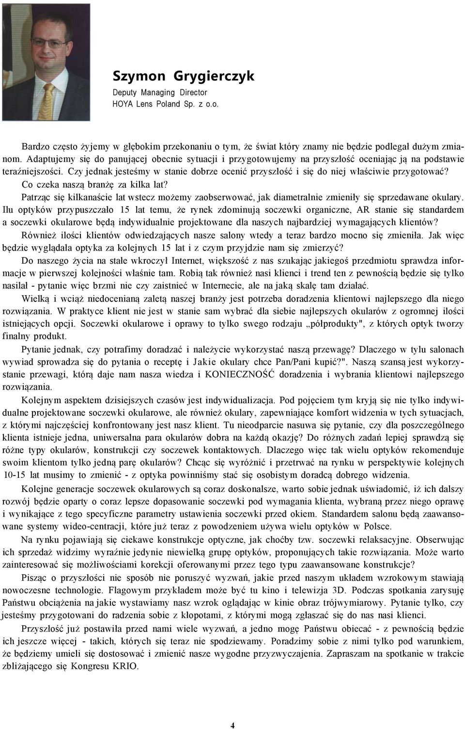 Czy jednak jesteśmy w stanie dobrze ocenić przyszłość i się do niej właściwie przygotować? Co czeka naszą branżę za kilka lat?
