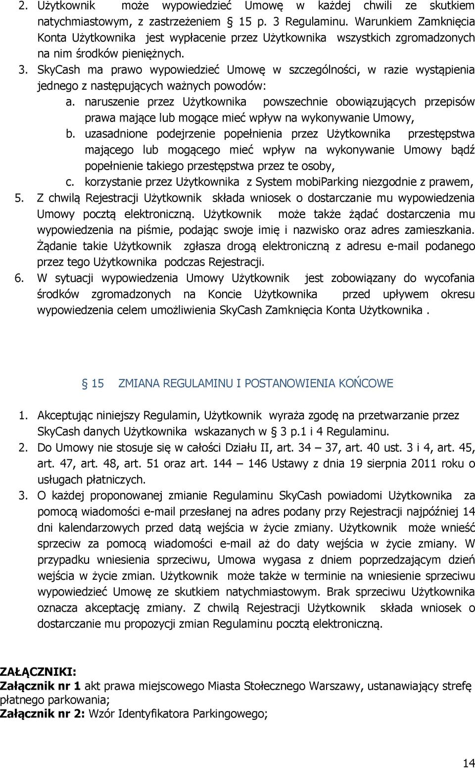 SkyCash ma prawo wypowiedzieć Umowę w szczególności, w razie wystąpienia jednego z następujących ważnych powodów: a.