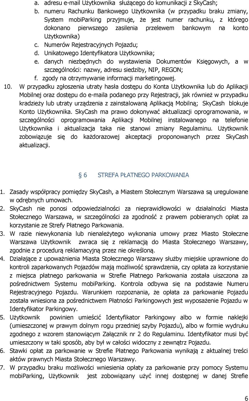 c. Numerów Rejestracyjnych Pojazdu; d. Unikatowego Identyfikatora Użytkownika; e. danych niezbędnych do wystawienia Dokumentów Księgowych, a w szczególności: nazwy, adresu siedziby, NIP, REGON; f.