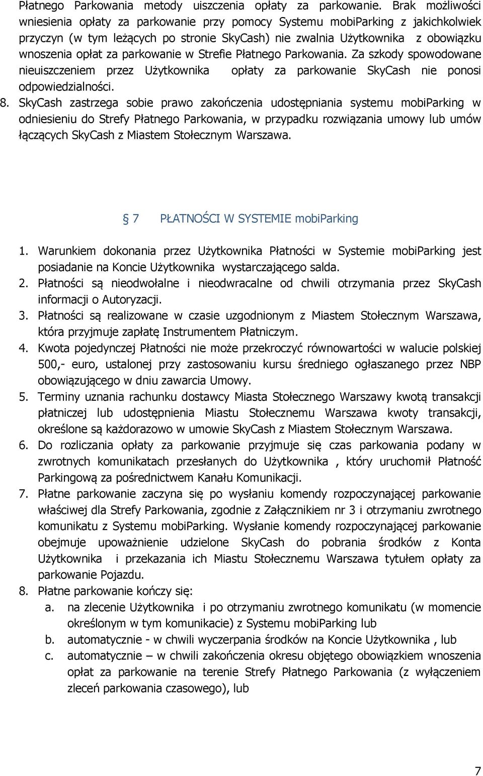 parkowanie w Strefie Płatnego Parkowania. Za szkody spowodowane nieuiszczeniem przez Użytkownika opłaty za parkowanie SkyCash nie ponosi odpowiedzialności. 8.