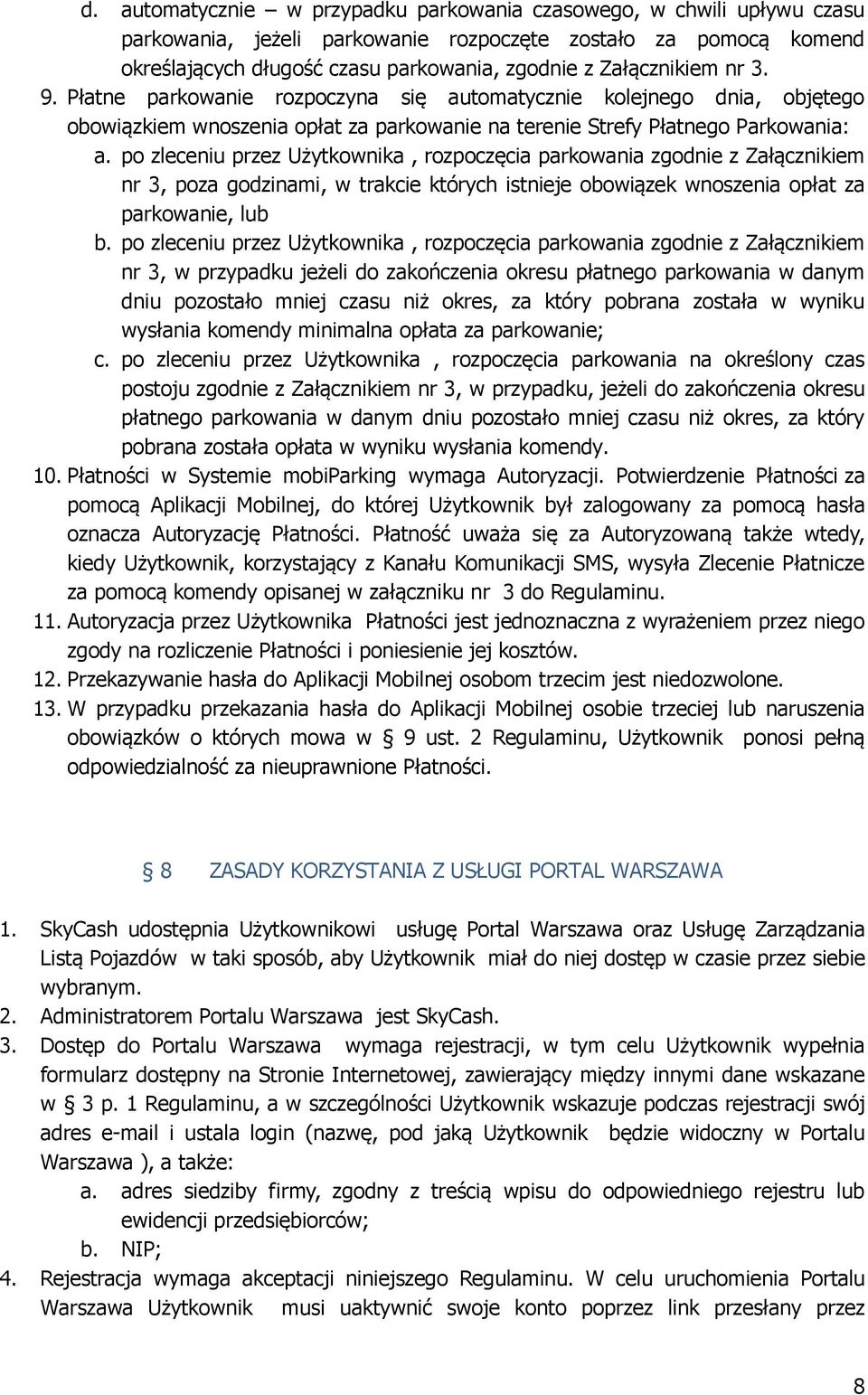 po zleceniu przez Użytkownika, rozpoczęcia parkowania zgodnie z Załącznikiem nr 3, poza godzinami, w trakcie których istnieje obowiązek wnoszenia opłat za parkowanie, lub b.